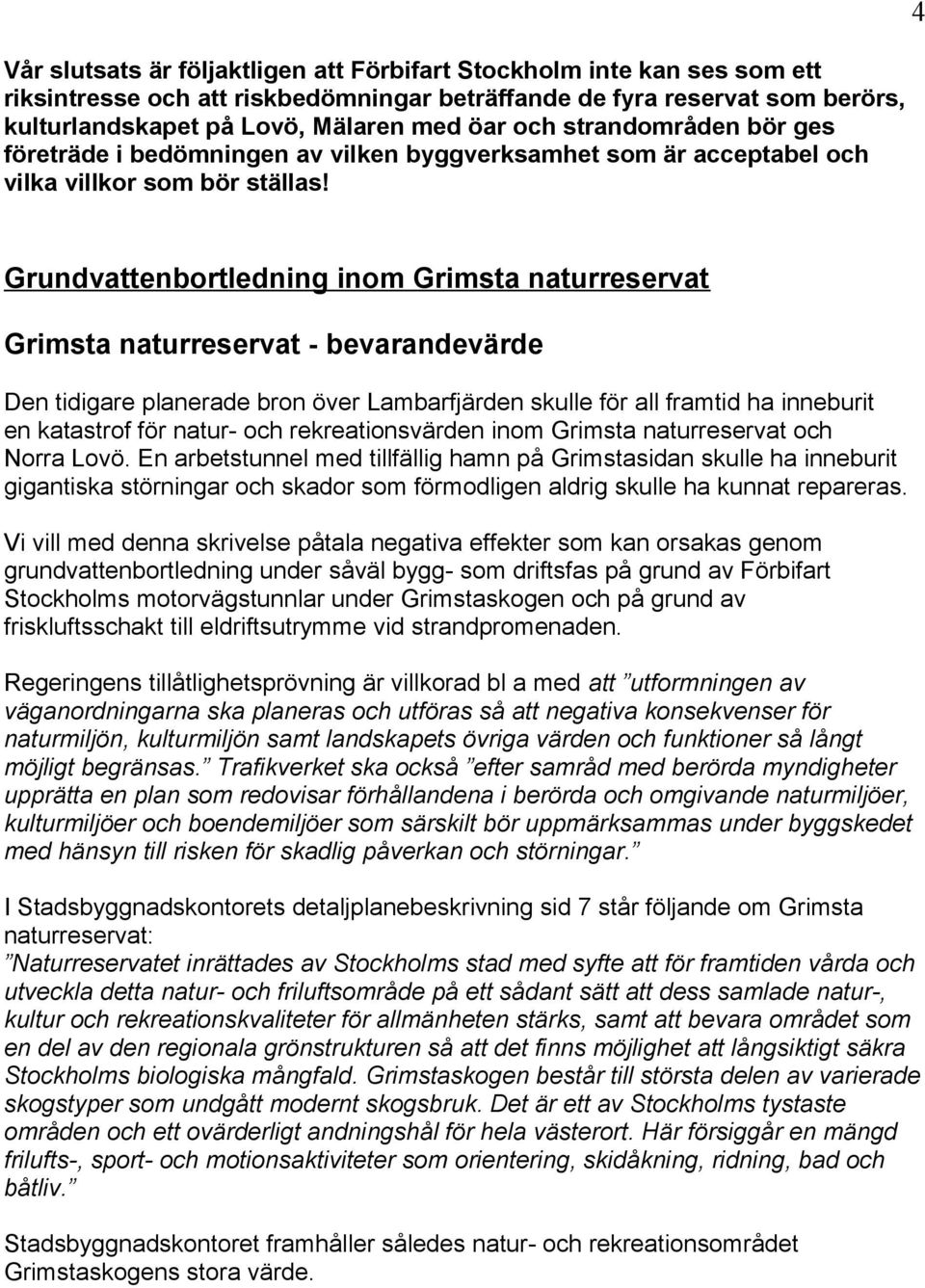 4 Grundvattenbortledning inom Grimsta naturreservat Grimsta naturreservat - bevarandevärde Den tidigare planerade bron över Lambarfjärden skulle för all framtid ha inneburit en katastrof för natur-