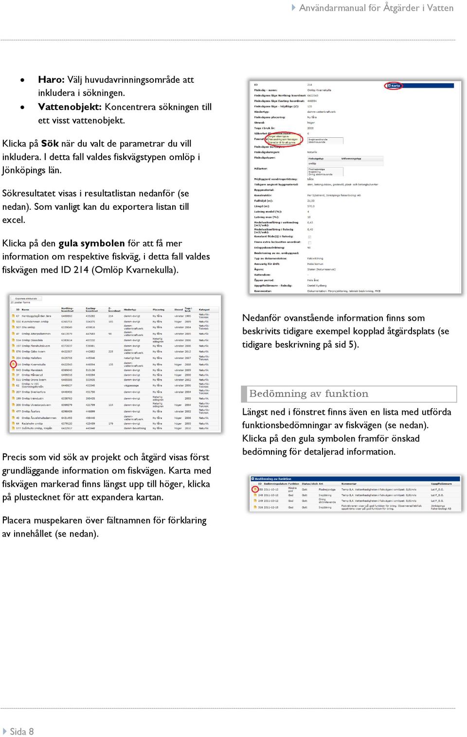 Som vanligt kan du exportera listan till excel. Klicka på den gula symbolen för att få mer information om respektive fiskväg, i detta fall valdes fiskvägen med ID 214 (Omlöp Kvarnekulla).