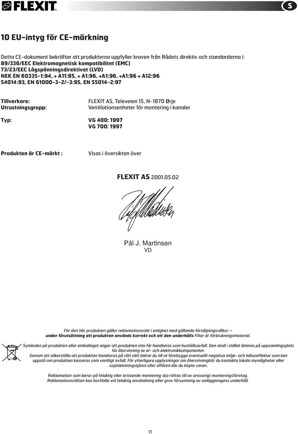 Ørje Ventilationsenheter för montering i kanaler Typ: VG 400: 1997 VG 700: 1997 Produkten är CE-märkt : Visas i översikten över FLEXIT AS 2001.05.02 Pål J.