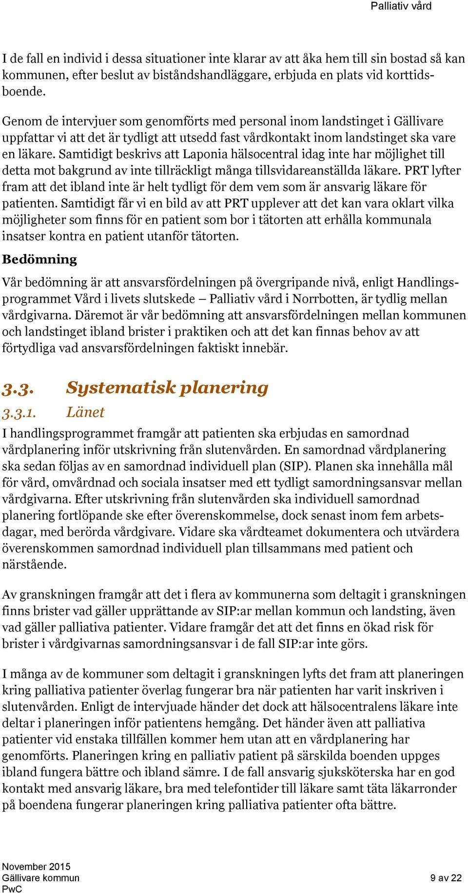 Samtidigt beskrivs att Laponia hälsocentral idag inte har möjlighet till detta mot bakgrund av inte tillräckligt många tillsvidareanställda läkare.