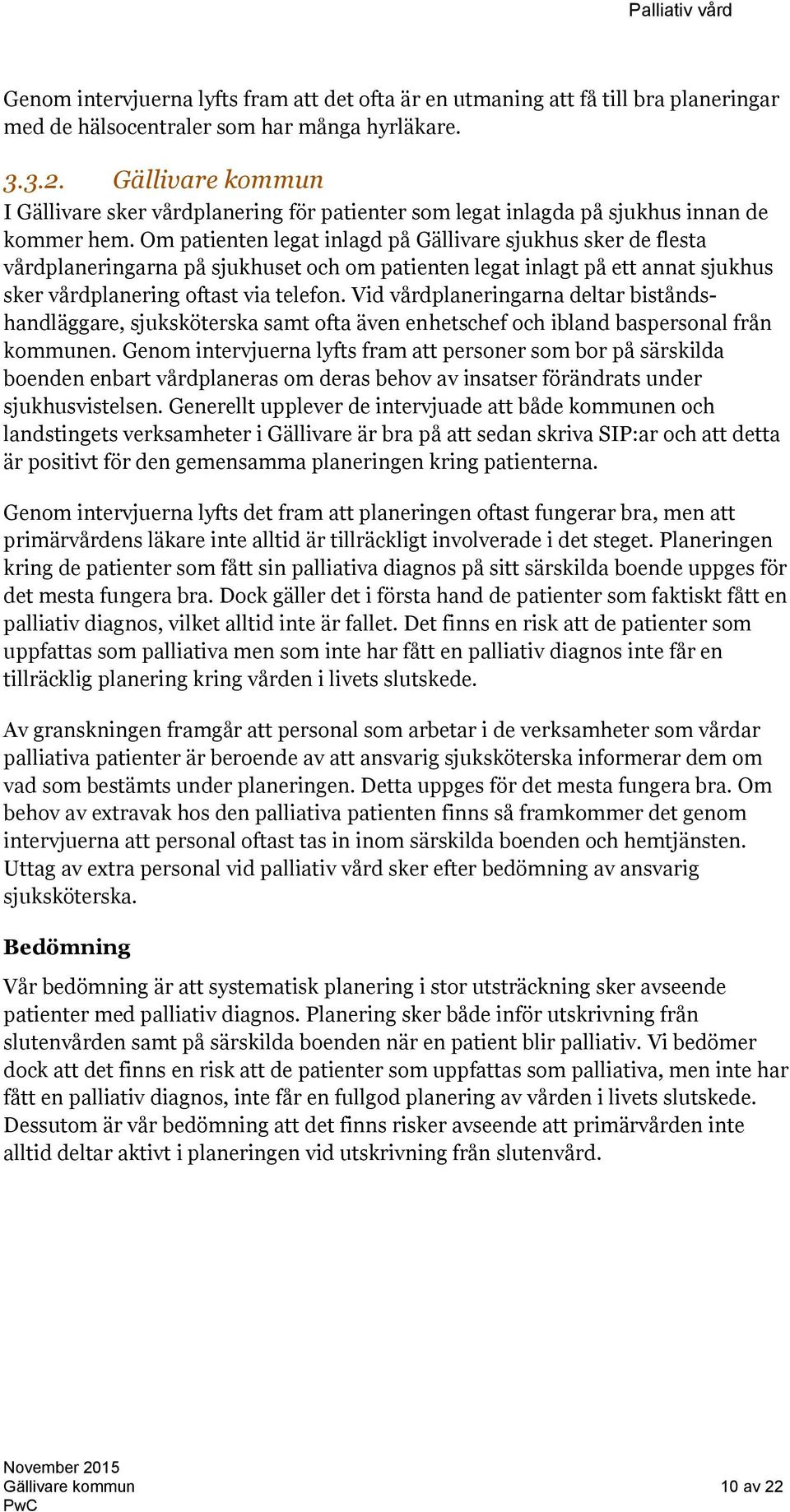 Om patienten legat inlagd på Gällivare sjukhus sker de flesta vårdplaneringarna på sjukhuset och om patienten legat inlagt på ett annat sjukhus sker vårdplanering oftast via telefon.