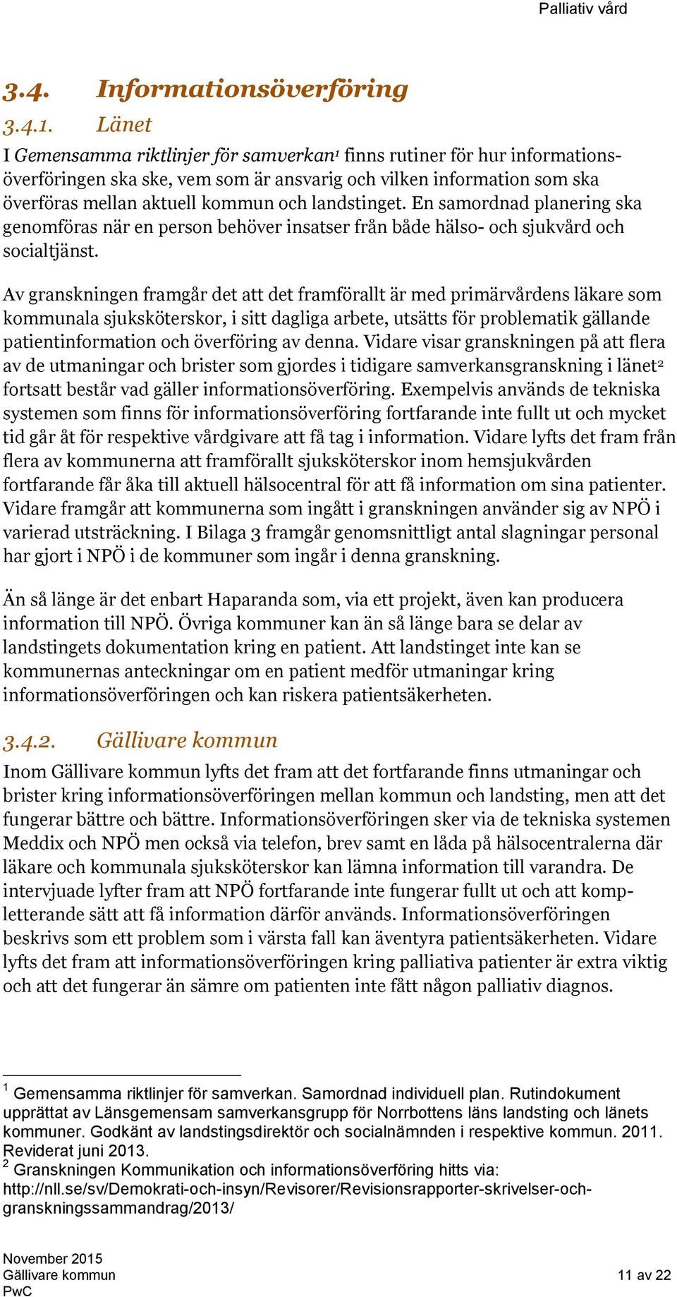 landstinget. En samordnad planering ska genomföras när en person behöver insatser från både hälso- och sjukvård och socialtjänst.