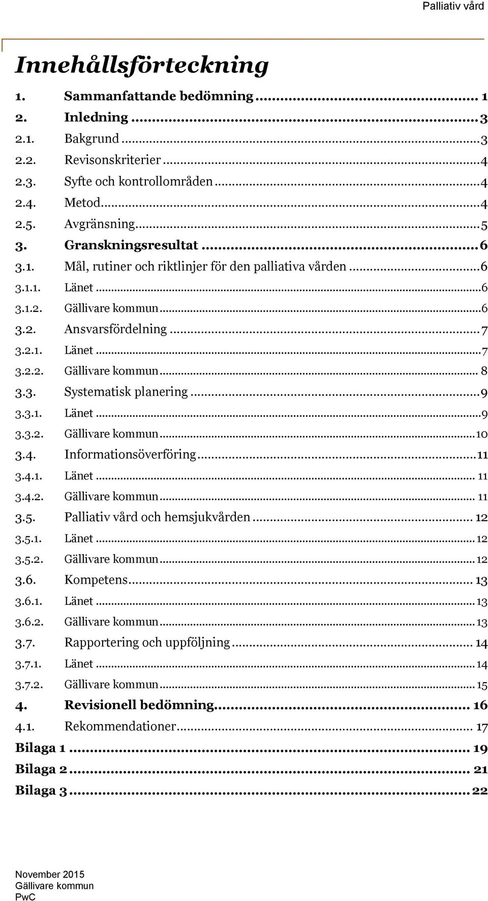 3. Systematisk planering... 9 3.3.1. Länet... 9 3.3.2. Gällivare kommun... 10 3.4. Informationsöverföring... 11 3.4.1. Länet... 11 3.4.2. Gällivare kommun... 11 3.5. Palliativ vård och hemsjukvården.