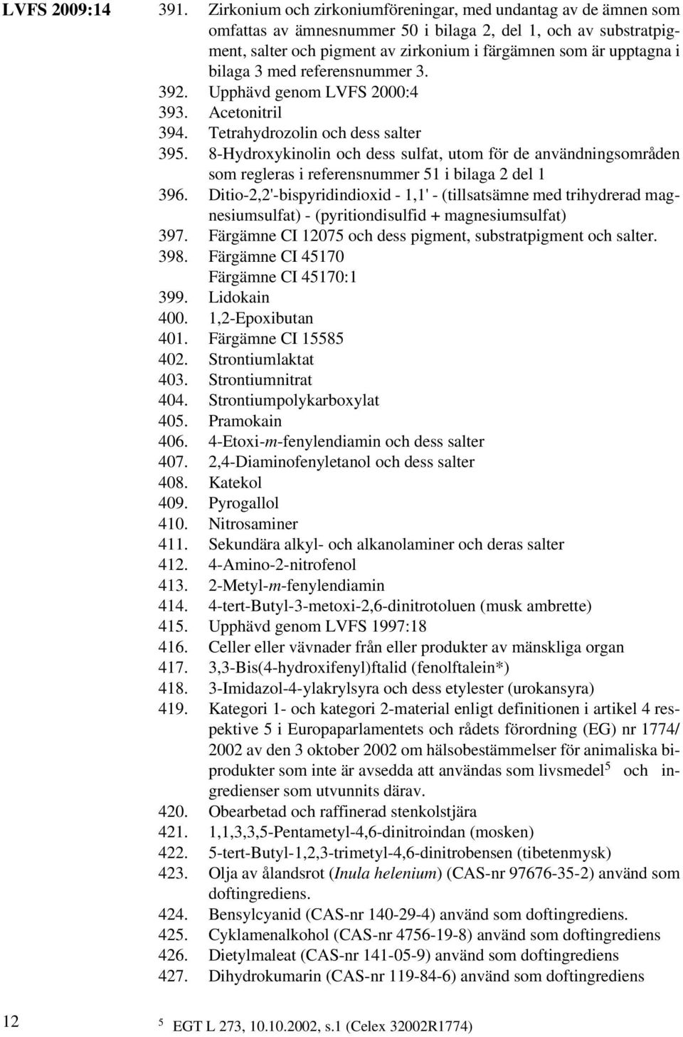 bilaga 3 med referensnummer 3. 392. Upphävd genom LVFS 2000:4 393. Acetonitril 394. Tetrahydrozolin och dess salter 395.