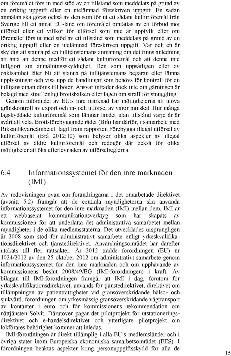 inte är uppfyllt eller om föremålet förs ut med stöd av ett tillstånd som meddelats på grund av en oriktig uppgift eller en utelämnad föreskriven uppgift.