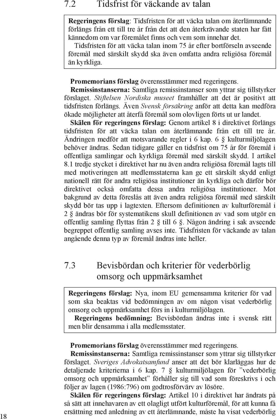 Promemorians förslag överensstämmer med regeringens. Remissinstanserna: Samtliga remissinstanser som yttrar sig tillstyrker förslaget.