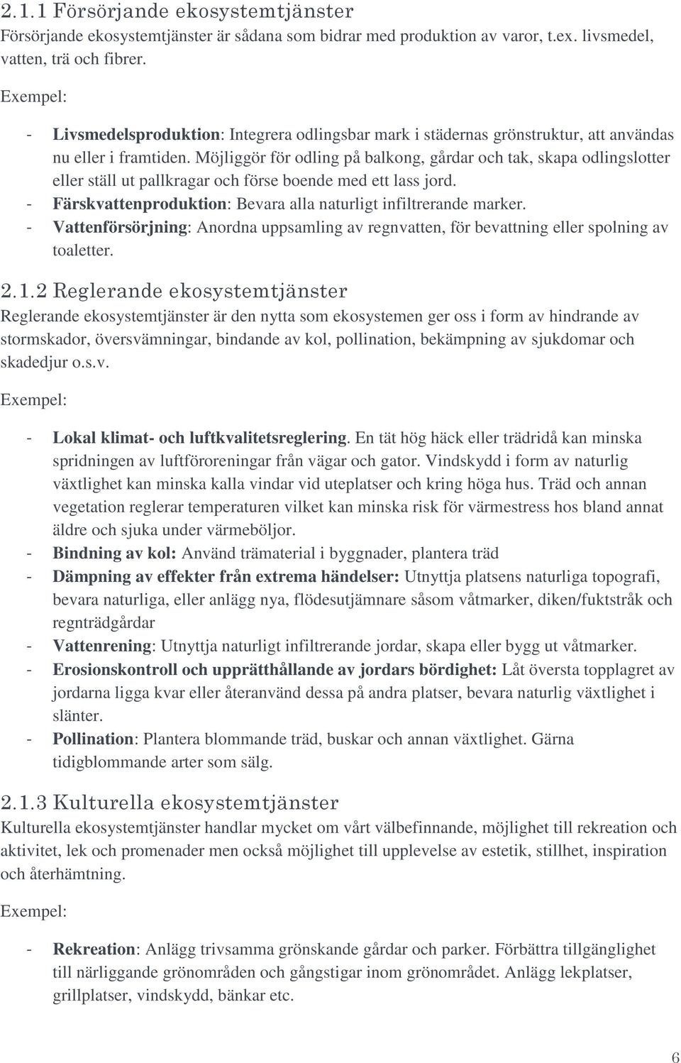 Möjliggör för odling på balkong, gårdar och tak, skapa odlingslotter eller ställ ut pallkragar och förse boende med ett lass jord. - Färskvattenproduktion: Bevara alla naturligt infiltrerande marker.