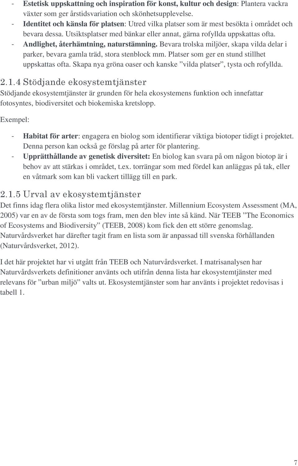 - Andlighet, återhämtning, naturstämning. Bevara trolska miljöer, skapa vilda delar i parker, bevara gamla träd, stora stenblock mm. Platser som ger en stund stillhet uppskattas ofta.