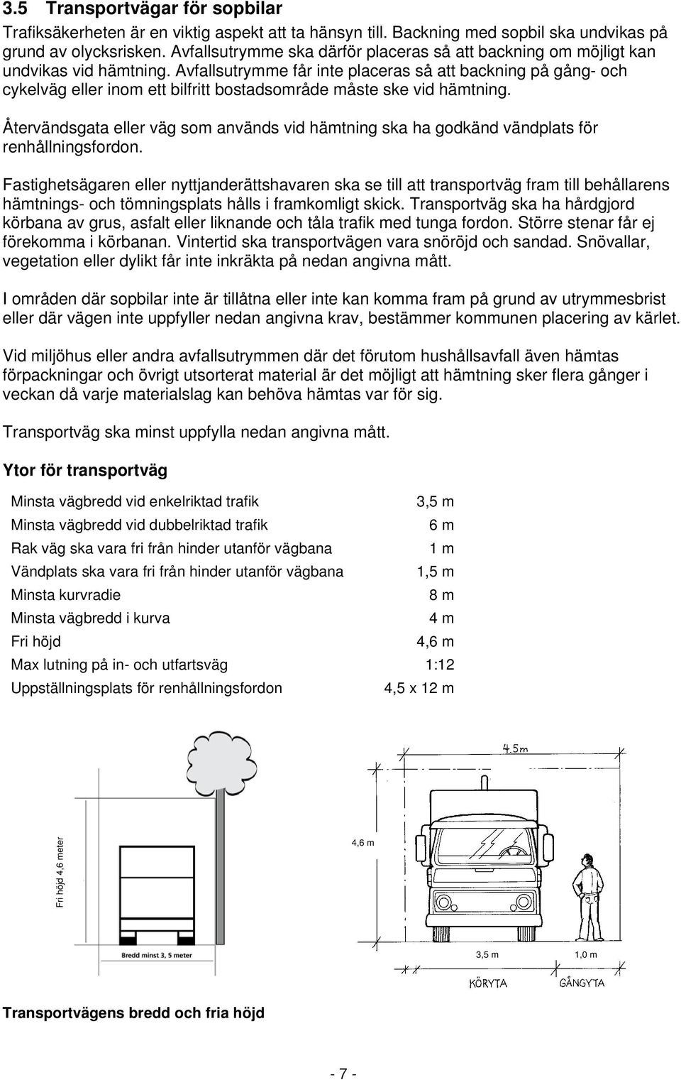 Avfallsutrymme får inte placeras så att backning på gång- och cykelväg eller inom ett bilfritt bostadsområde måste ske vid hämtning.