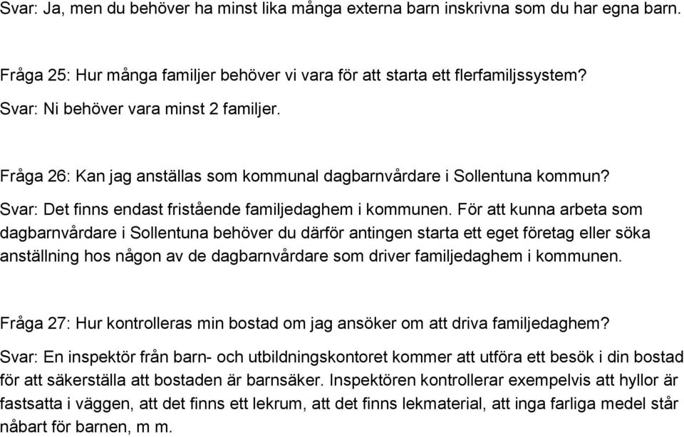 För att kunna arbeta som dagbarnvårdare i Sollentuna behöver du därför antingen starta ett eget företag eller söka anställning hos någon av de dagbarnvårdare som driver familjedaghem i kommunen.