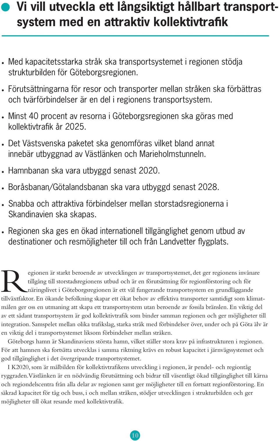 Minst 40 procent av resorna i Göteborgsregionen ska göras med kollektivtrafik år 2025. Det Västsvenska paketet ska genomföras vilket bland annat innebär utbyggnad av Västlänken och Marieholmstunneln.