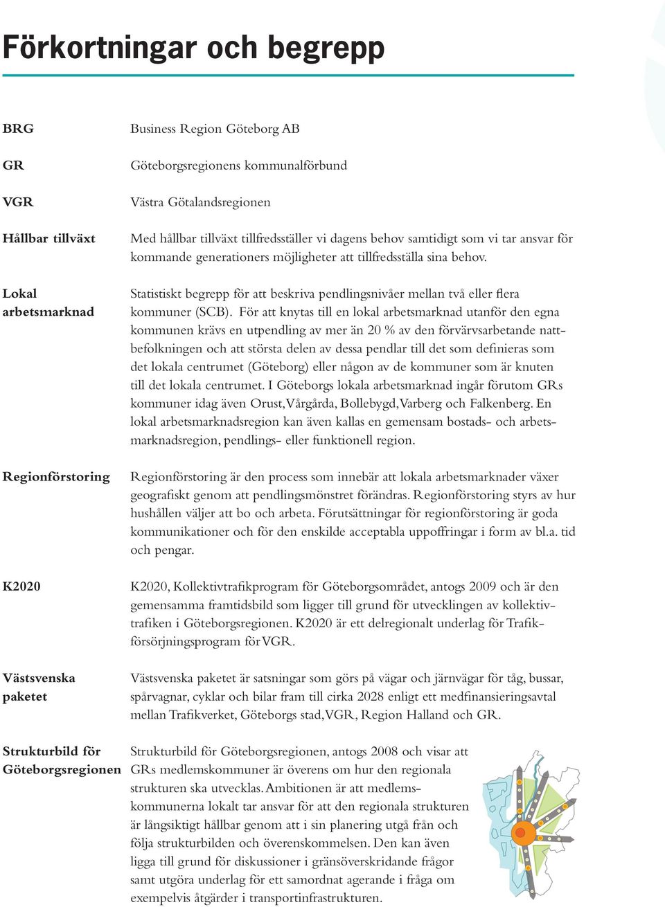 Statistiskt begrepp för att beskriva pendlingsnivåer mellan två eller flera kommuner (SCB).