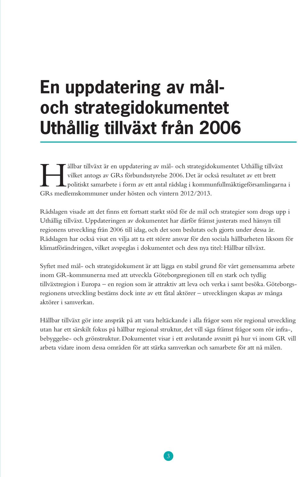 Rådslagen visade att det finns ett fortsatt starkt stöd för de mål och strategier som drogs upp i Uthållig tillväxt.