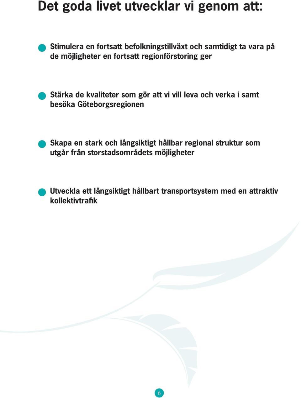 samt besöka Göteborgsregionen Skapa en stark och långsiktigt hållbar regional struktur som utgår från