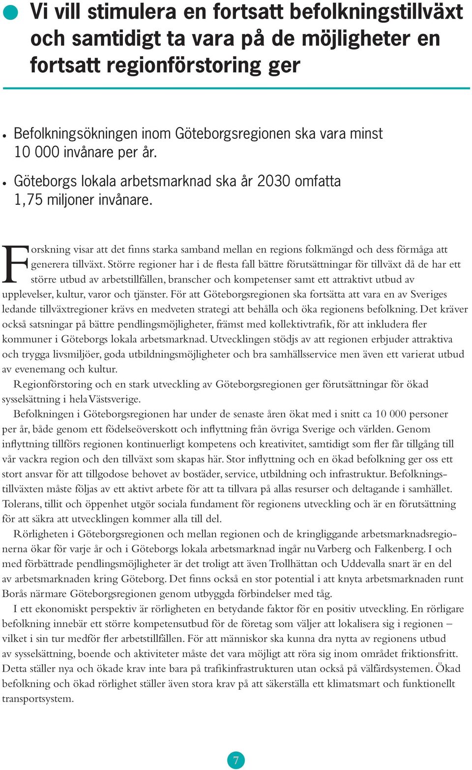 Större regioner har i de flesta fall bättre förutsättningar för tillväxt då de har ett större utbud av arbetstillfällen, branscher och kompetenser samt ett attraktivt utbud av upplevelser, kultur,