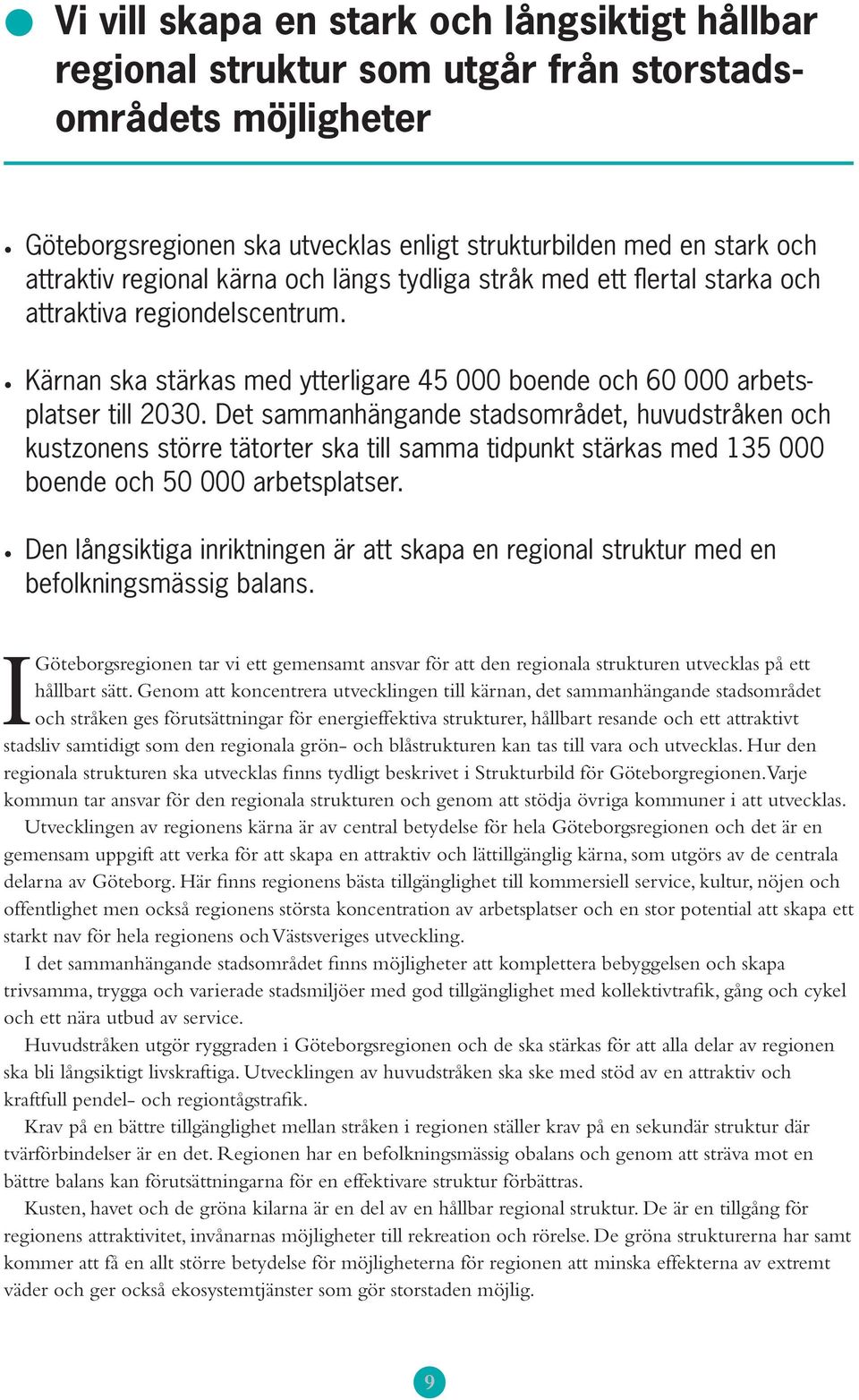 Det sammanhängande stadsområdet, huvudstråken och kustzonens större tätorter ska till samma tidpunkt stärkas med 135 000 boende och 50 000 arbetsplatser.