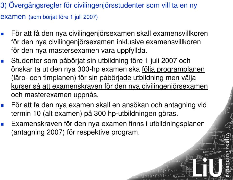 Studenter som påbörjat sin utbildning före 1 juli 2007 och önskar ta ut den nya 300-hp examen ska följa programplanen (läro- och timplanen) för sin påbörjade utbildning men välja kurser