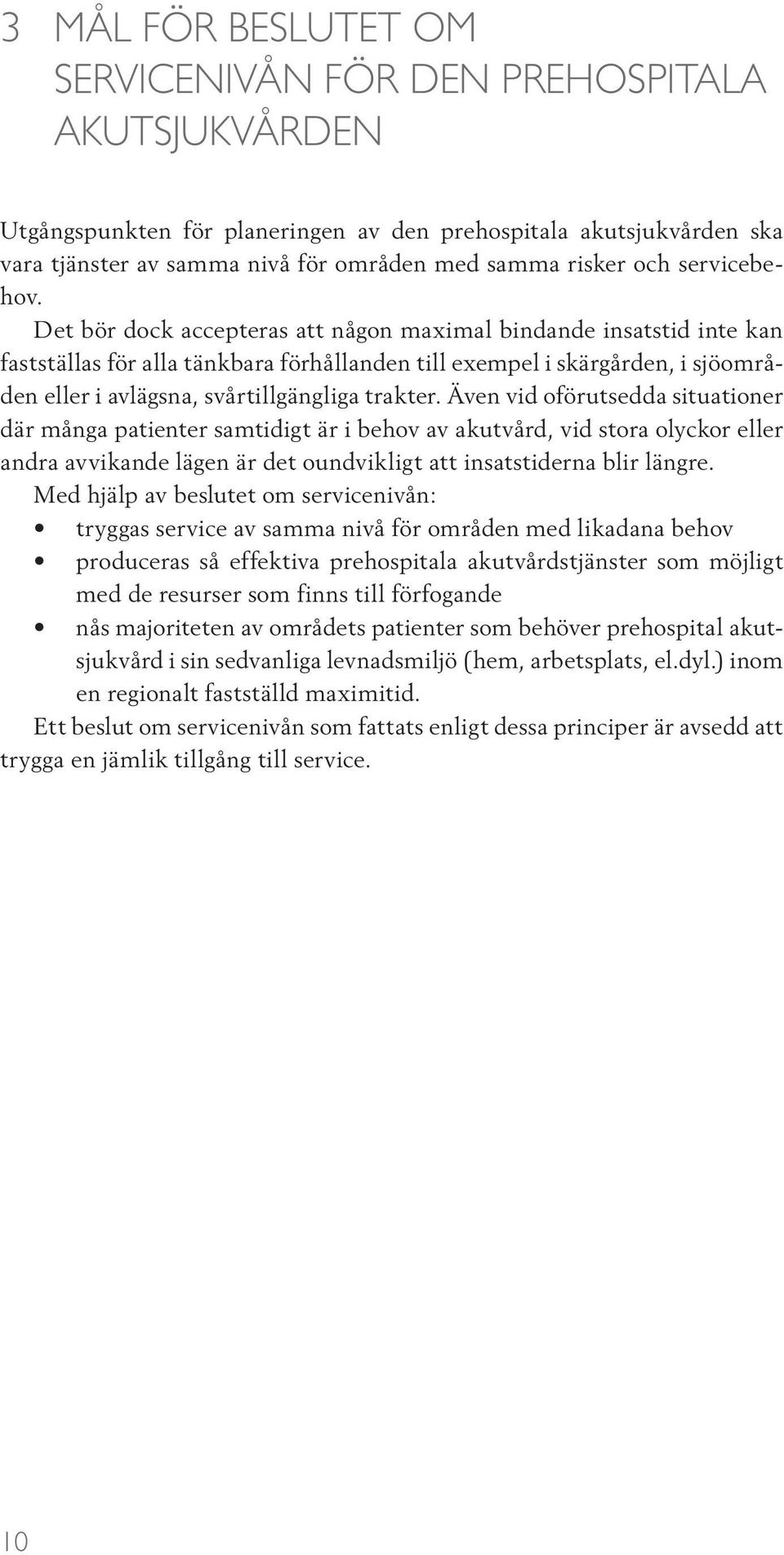 Det bör dock accepteras att någon maximal bindande insatstid inte kan fastställas för alla tänkbara förhållanden till exempel i skärgården, i sjöområden eller i avlägsna, svårtillgängliga trakter.