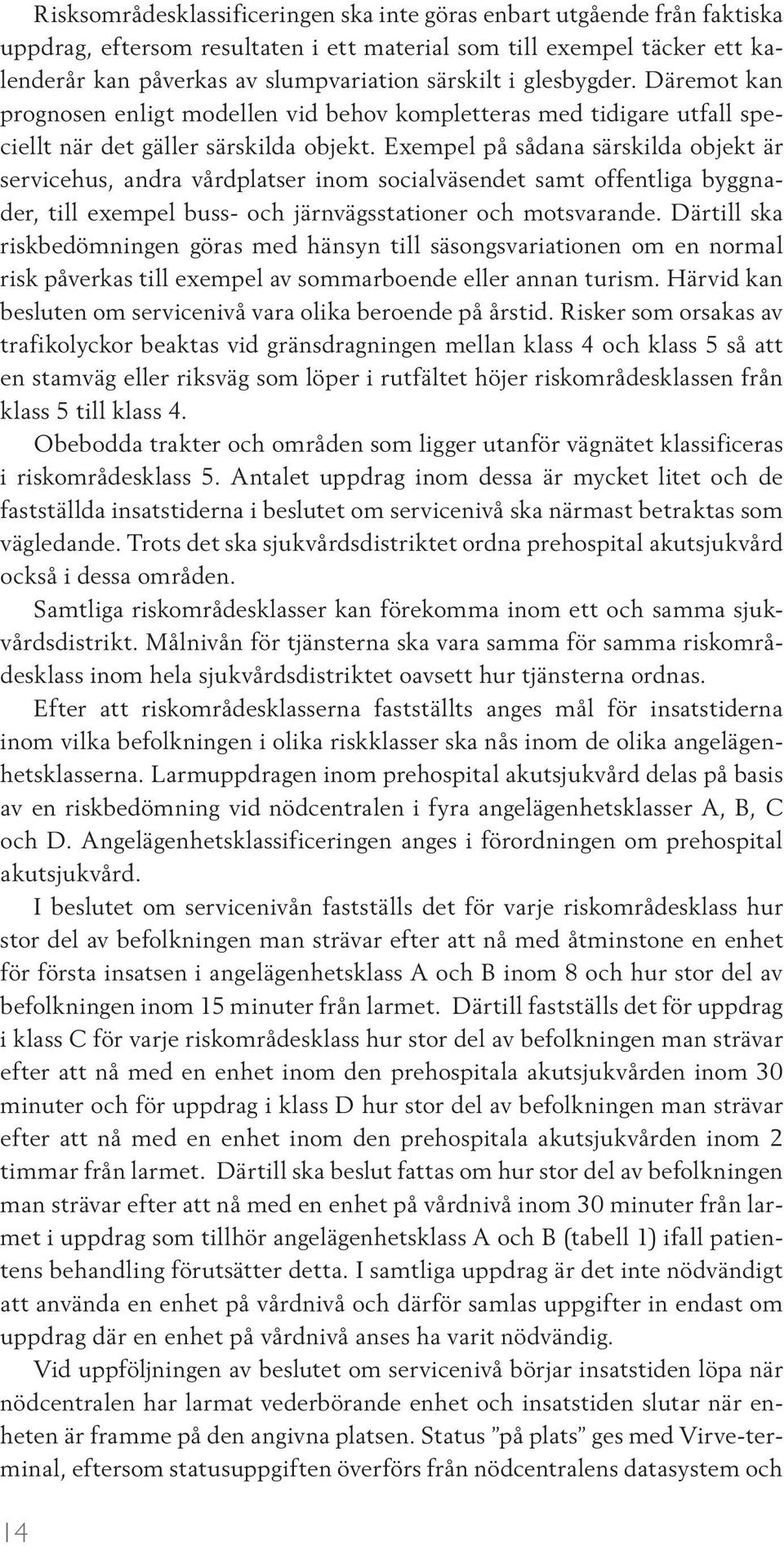 Exempel på sådana särskilda objekt är servicehus, andra vårdplatser inom socialväsendet samt offentliga byggnader, till exempel buss- och järnvägsstationer och motsvarande.