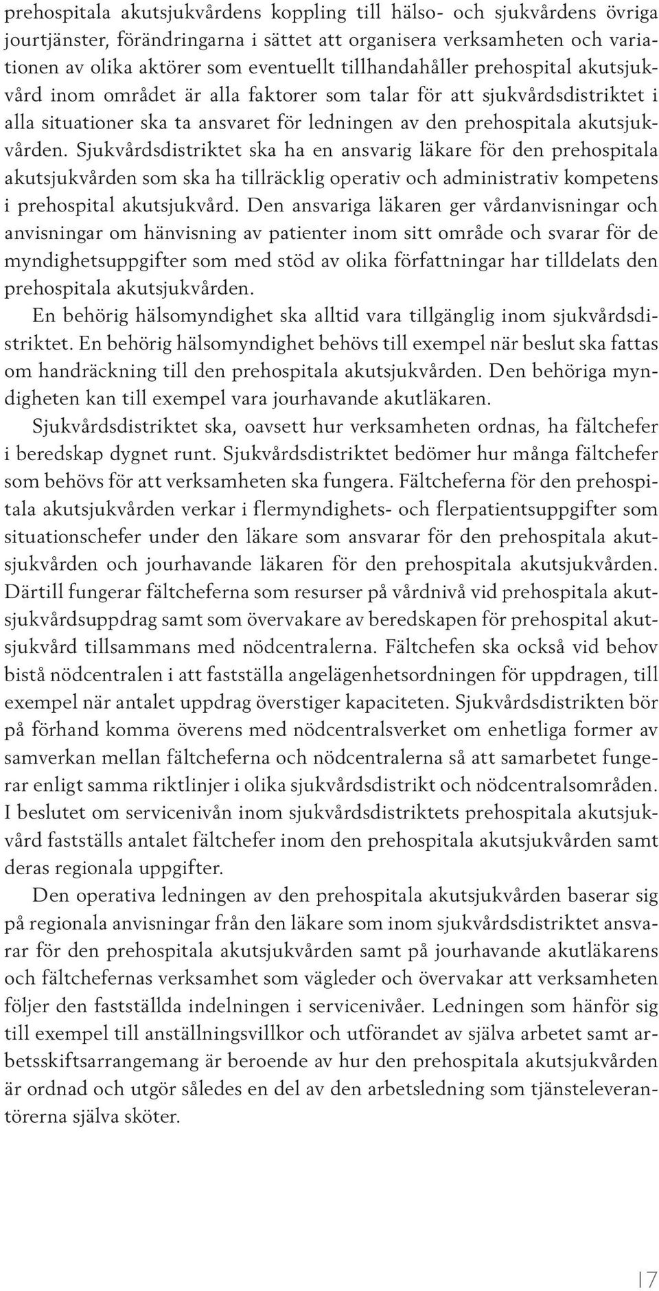 Sjukvårdsdistriktet ska ha en ansvarig läkare för den prehospitala akutsjukvården som ska ha tillräcklig operativ och administrativ kompetens i prehospital akutsjukvård.