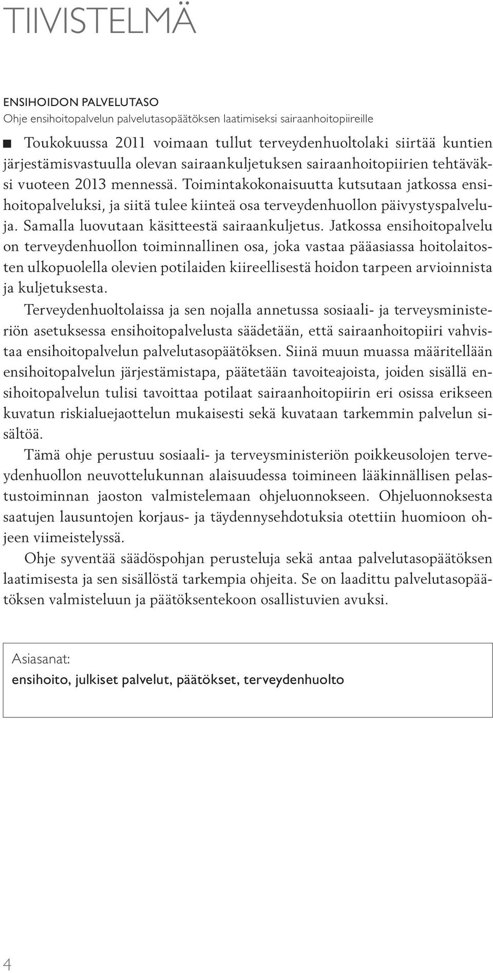 Toimintakokonaisuutta kutsutaan jatkossa ensihoitopalveluksi, ja siitä tulee kiinteä osa terveydenhuollon päivystyspalveluja. Samalla luovutaan käsitteestä sairaankuljetus.