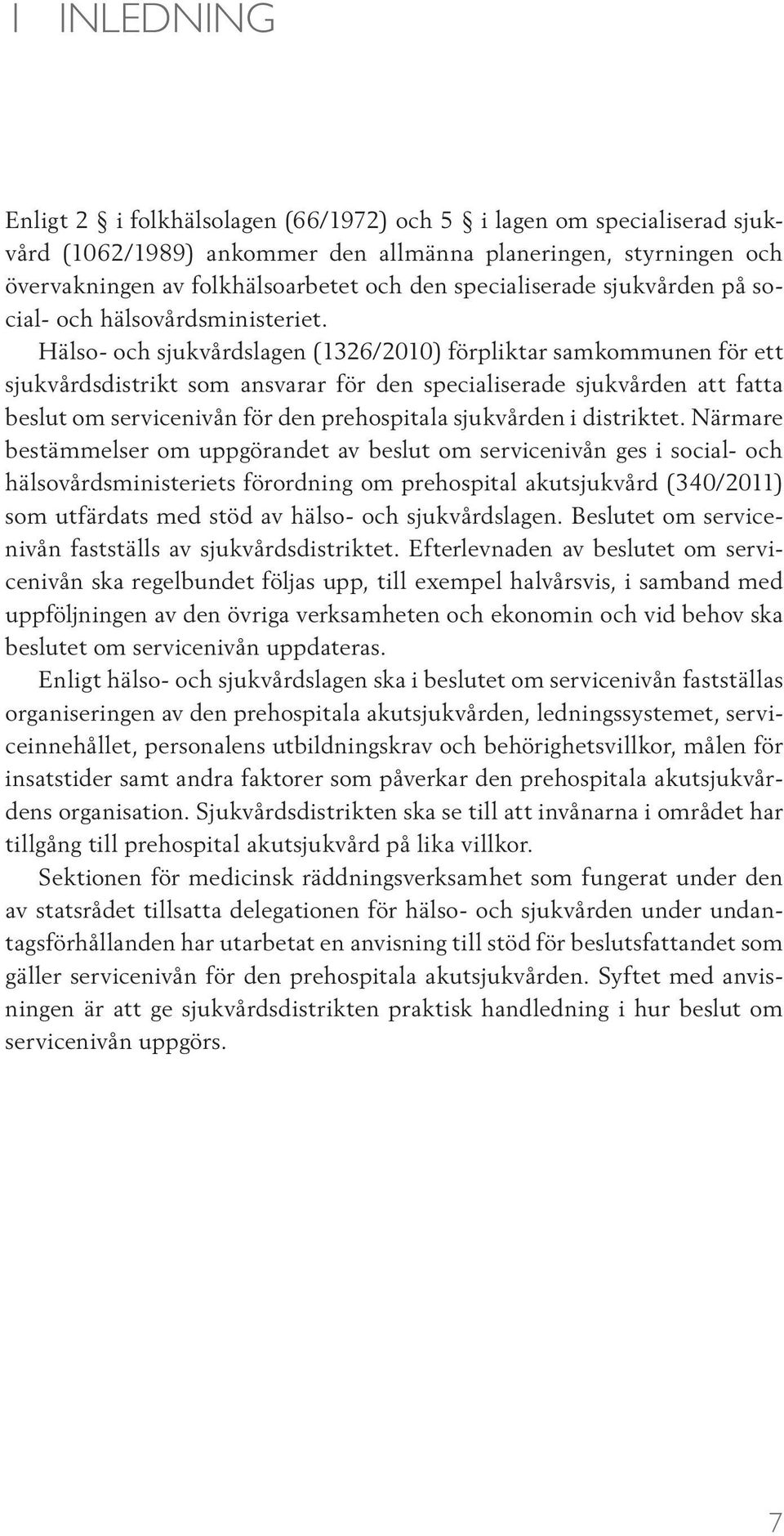 Hälso- och sjukvårdslagen (1326/2010) förpliktar samkommunen för ett sjukvårdsdistrikt som ansvarar för den specialiserade sjukvården att fatta beslut om servicenivån för den prehospitala sjukvården