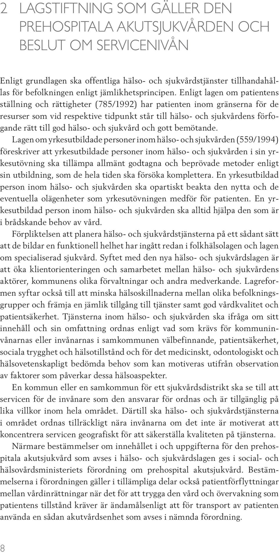Enligt lagen om patientens ställning och rättigheter (785/1992) har patienten inom gränserna för de resurser som vid respektive tidpunkt står till hälso- och sjukvårdens förfogande rätt till god