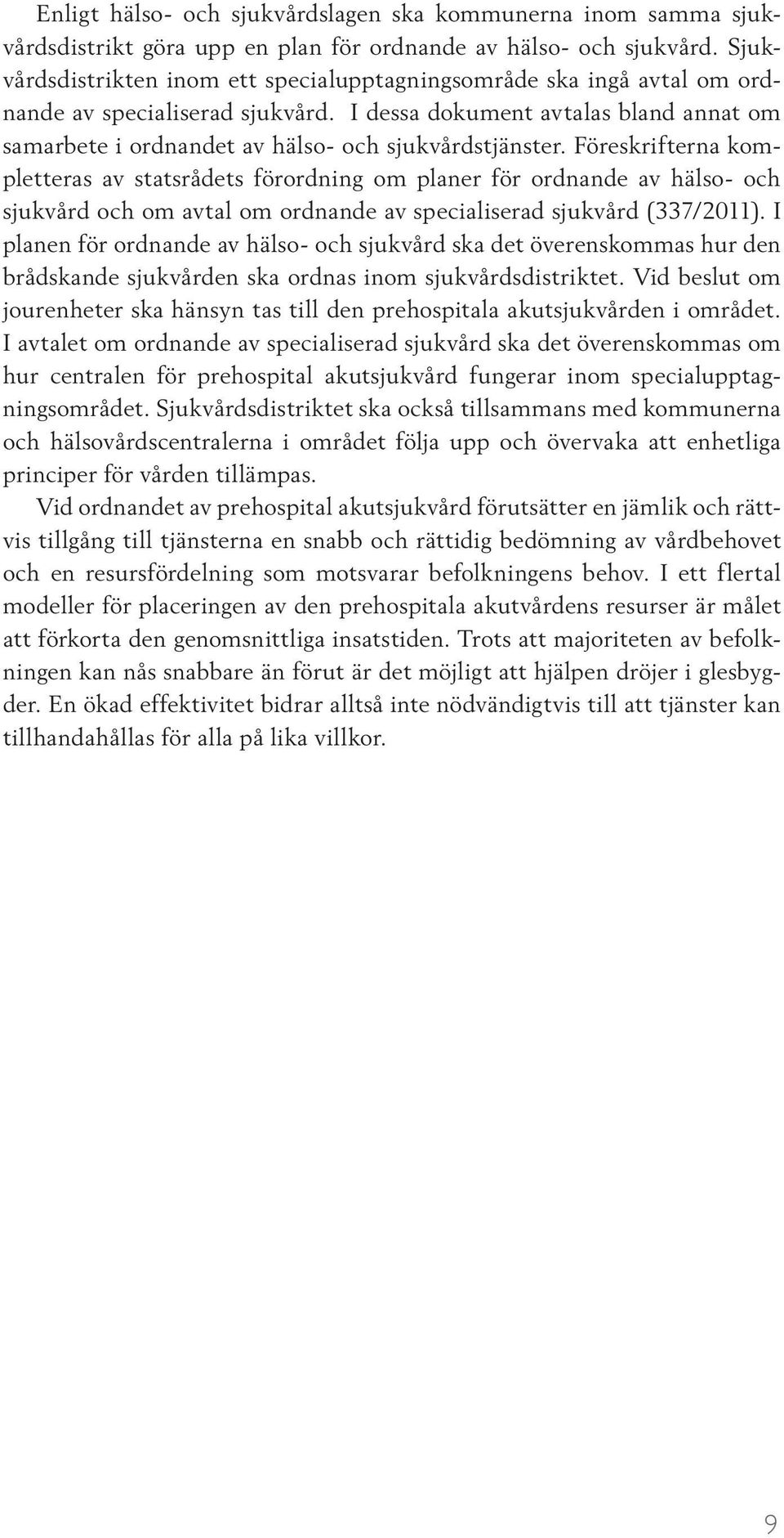 I dessa dokument avtalas bland annat om samarbete i ordnandet av hälso- och sjukvårdstjänster.