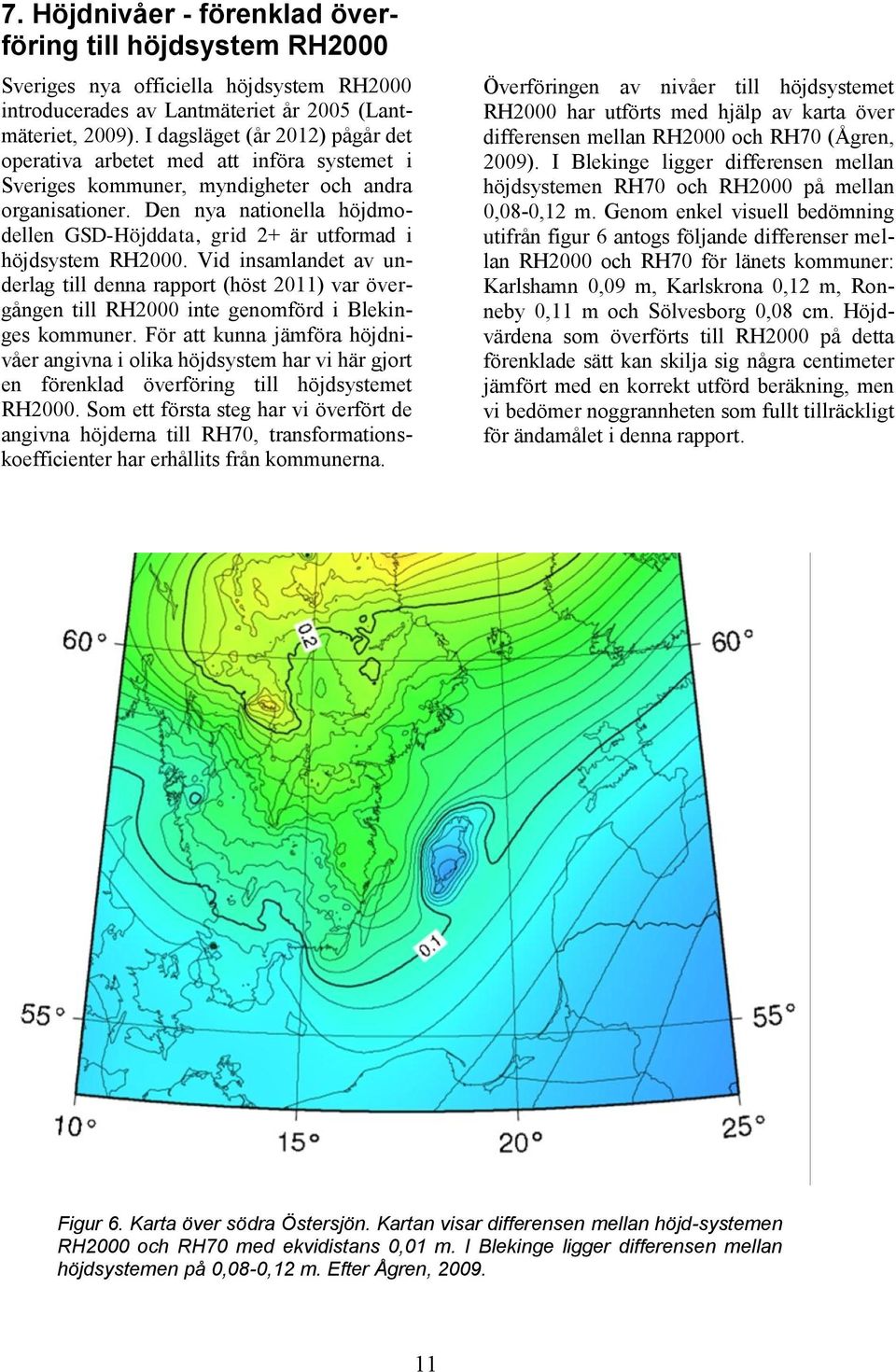 Den nya nationella höjdmodellen GSD-Höjddata, grid 2+ är utformad i höjdsystem RH2000.