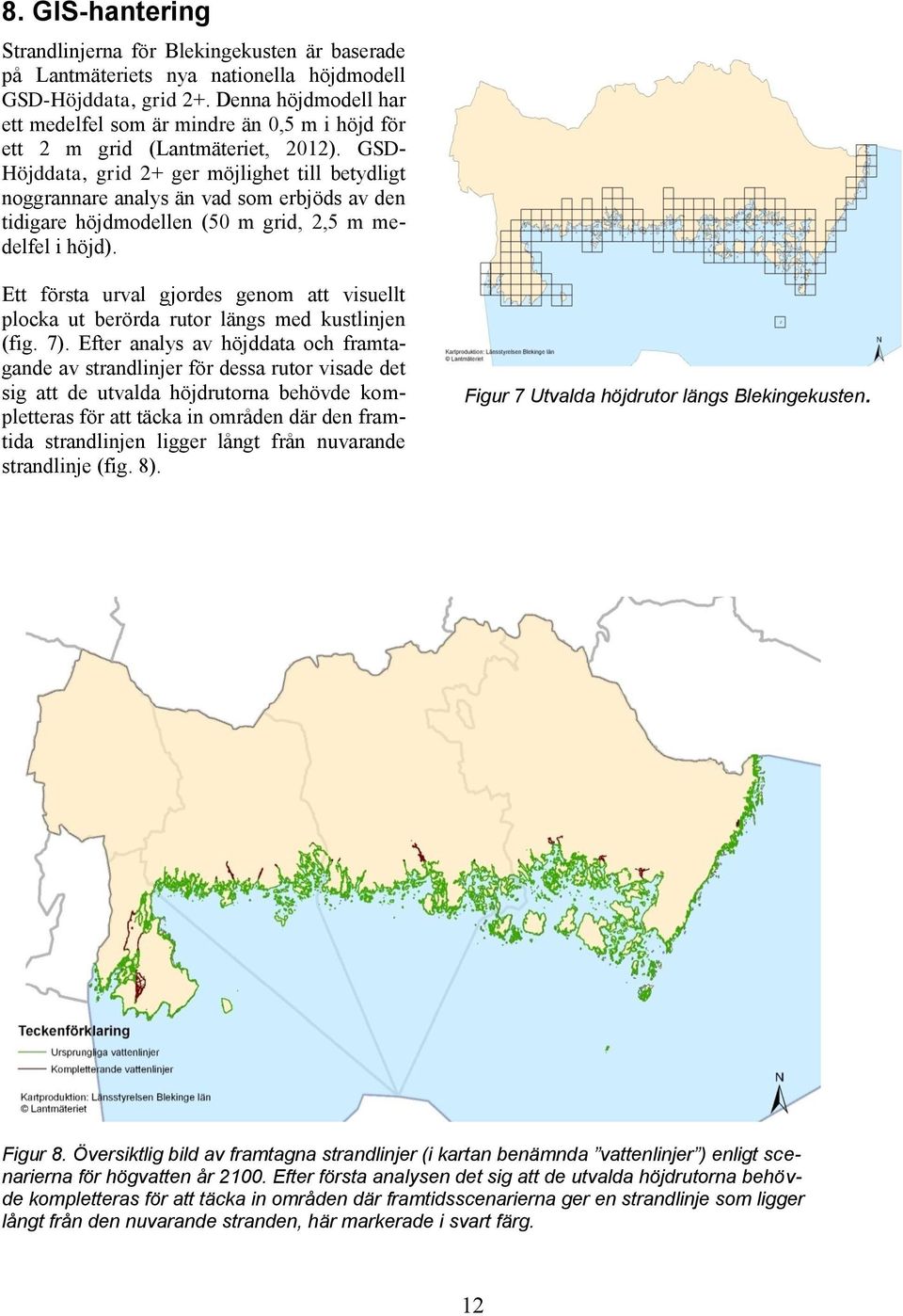 GSD- Höjddata, grid 2+ ger möjlighet till betydligt noggrannare analys än vad som erbjöds av den tidigare höjdmodellen (50 m grid, 2,5 m medelfel i höjd).