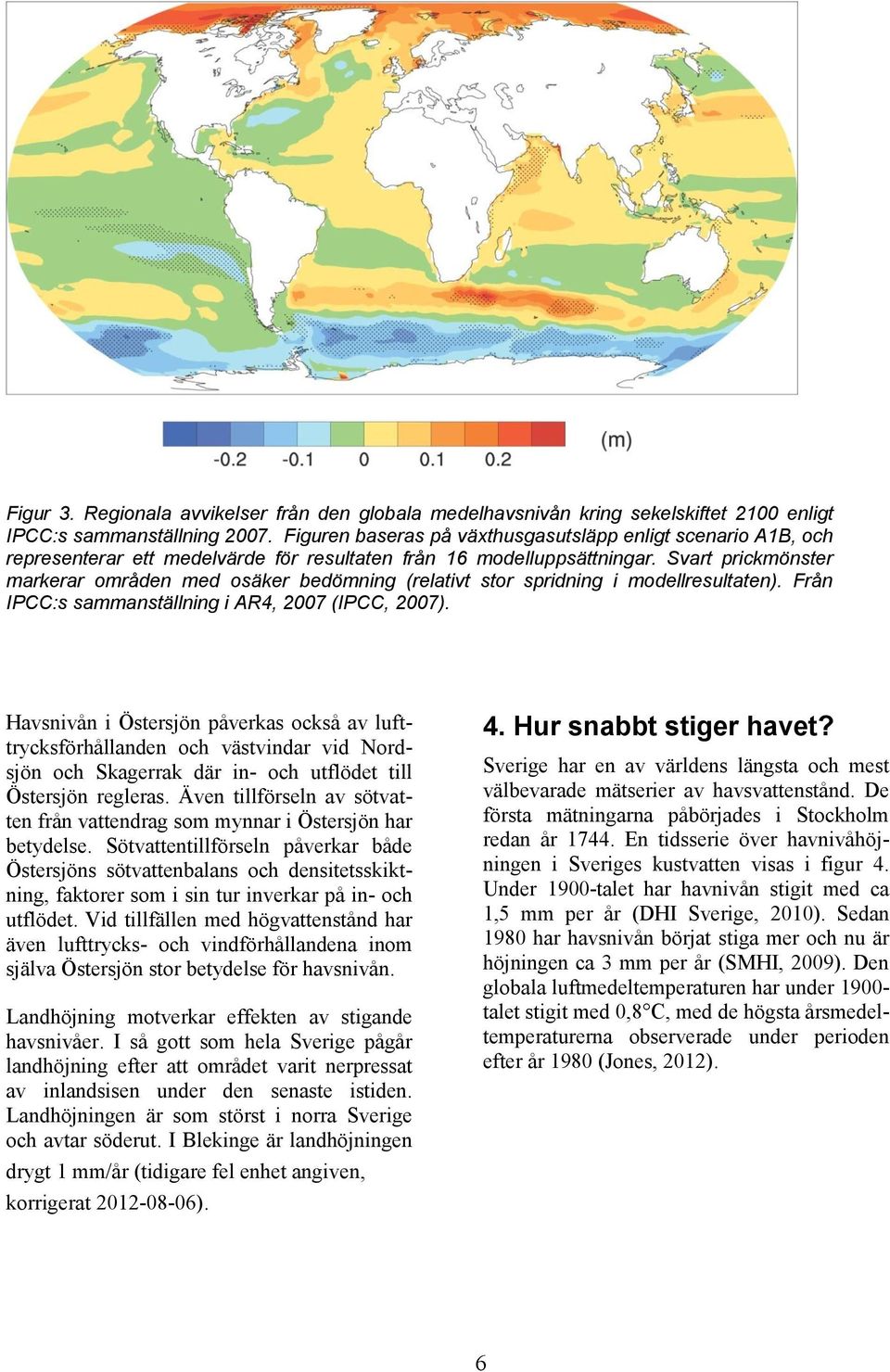 Svart prickmönster markerar områden med osäker bedömning (relativt stor spridning i modellresultaten). Från IPCC:s sammanställning i AR4, 2007 (IPCC, 2007).