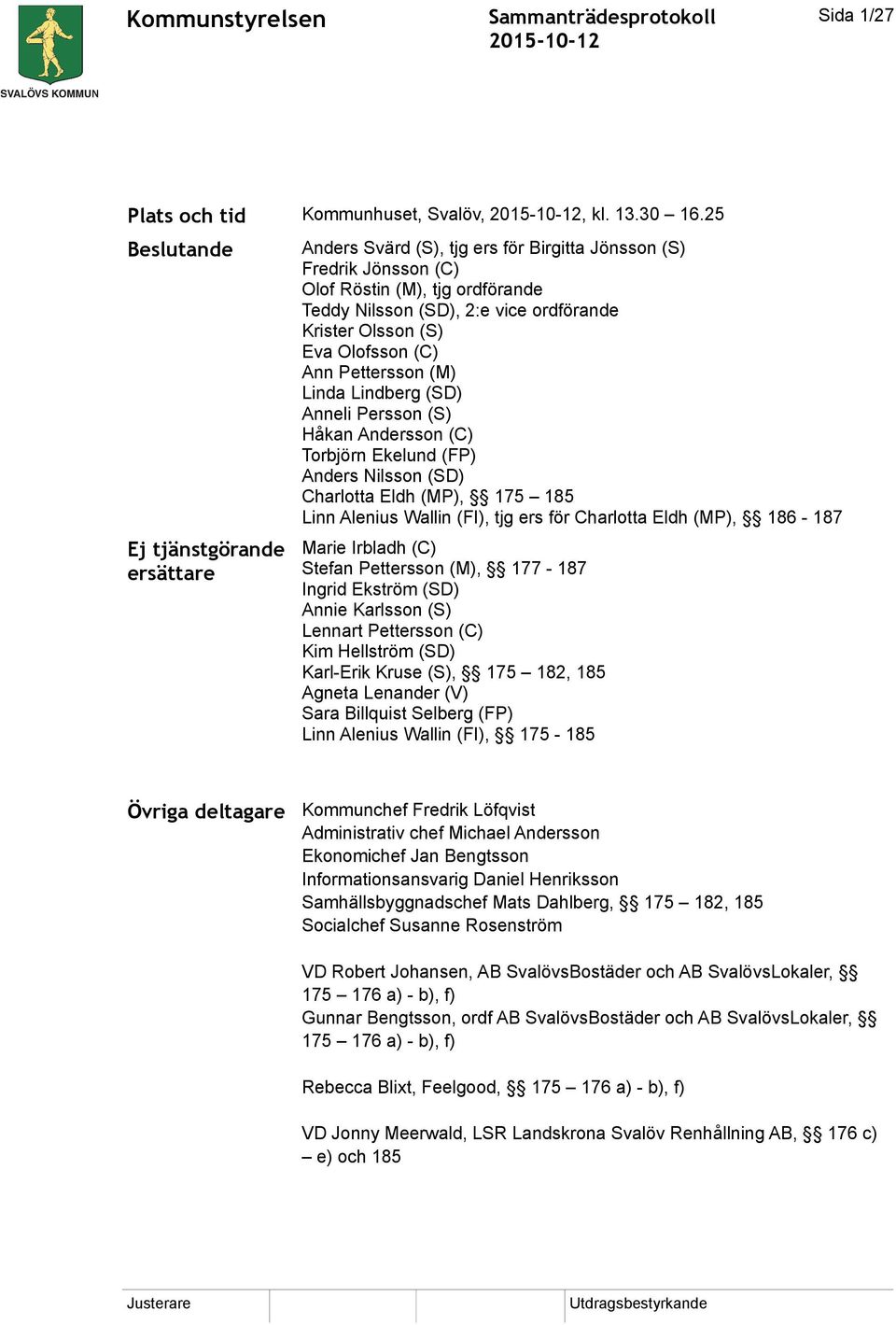 (S) Eva Olofsson (C) Ann Pettersson (M) Linda Lindberg (SD) Anneli Persson (S) Håkan Andersson (C) Torbjörn Ekelund (FP) Anders Nilsson (SD) Charlotta Eldh (MP), 175 185 Linn Alenius Wallin (FI), tjg