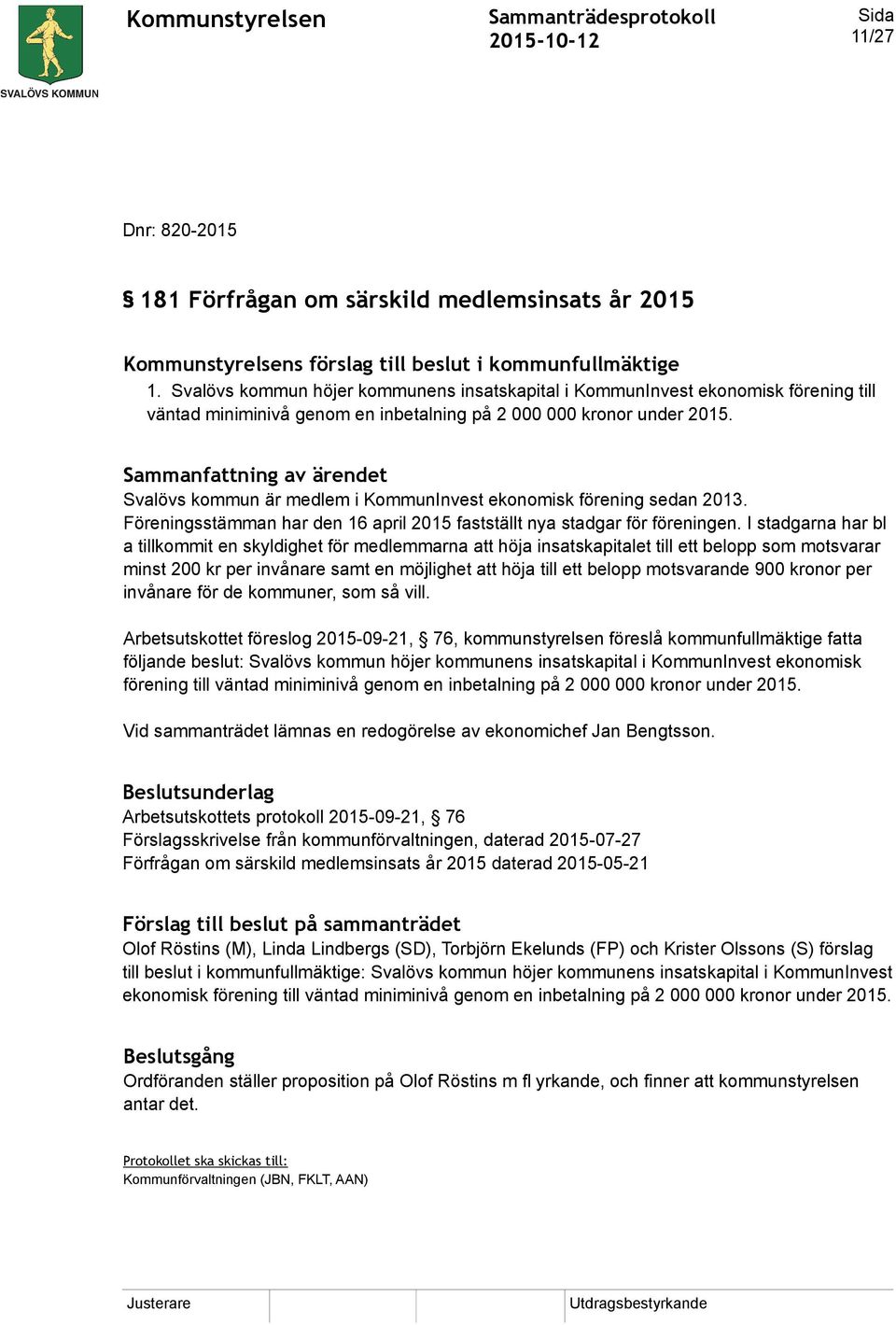 Sammanfattning av ärendet Svalövs kommun är medlem i KommunInvest ekonomisk förening sedan 2013. Föreningsstämman har den 16 april 2015 fastställt nya stadgar för föreningen.