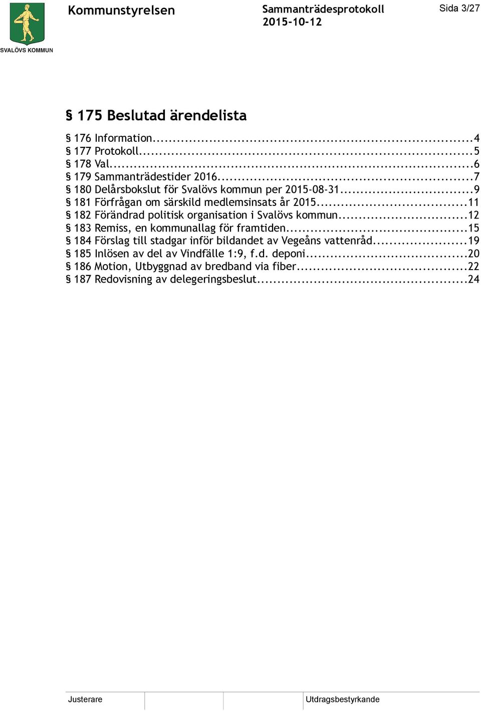 ..11 182 Förändrad politisk organisation i Svalövs kommun...12 183 Remiss, en kommunallag för framtiden.