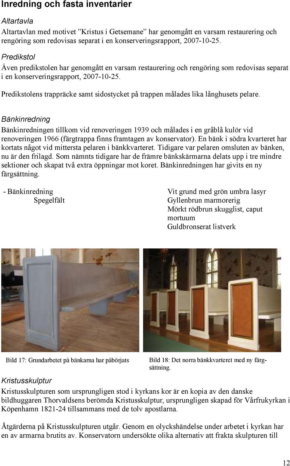 Predikstolens trappräcke samt sidostycket på trappen målades lika långhusets pelare.