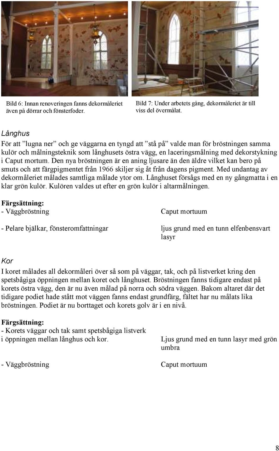 Den nya bröstningen är en aning ljusare än den äldre vilket kan bero på smuts och att färgpigmentet från 1966 skiljer sig åt från dagens pigment.