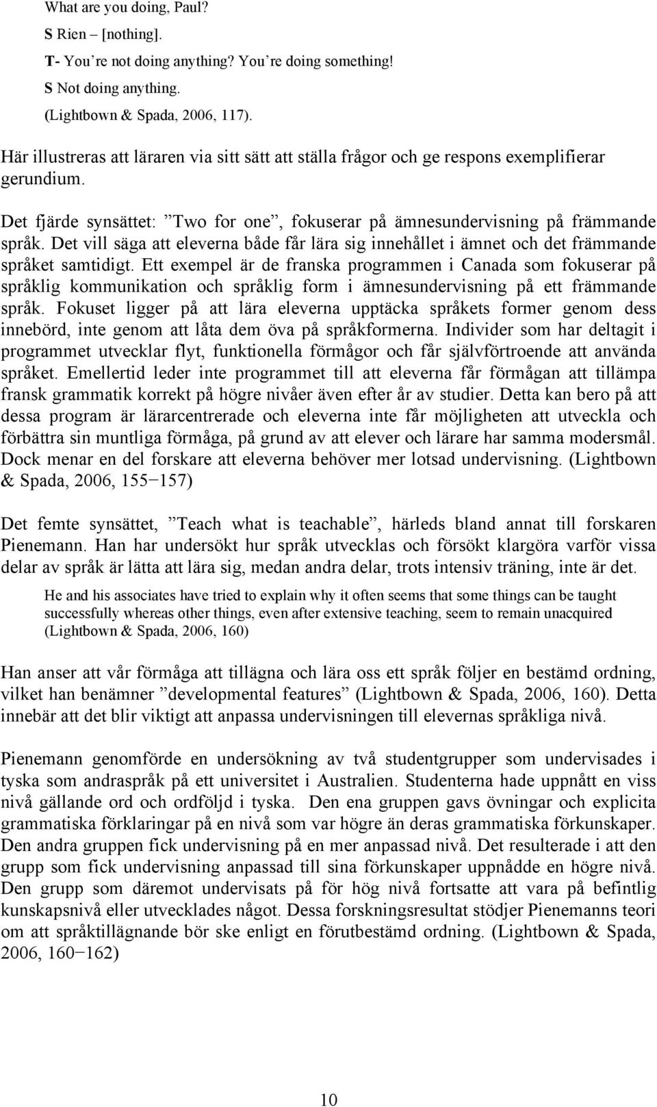 Det vill säga att eleverna både får lära sig innehållet i ämnet och det främmande språket samtidigt.