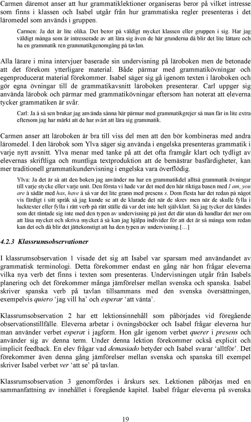 Har jag väldigt många som är intresserade av att lära sig även de här grunderna då blir det lite lättare och ha en grammatik ren grammatikgenomgång på tavlan.