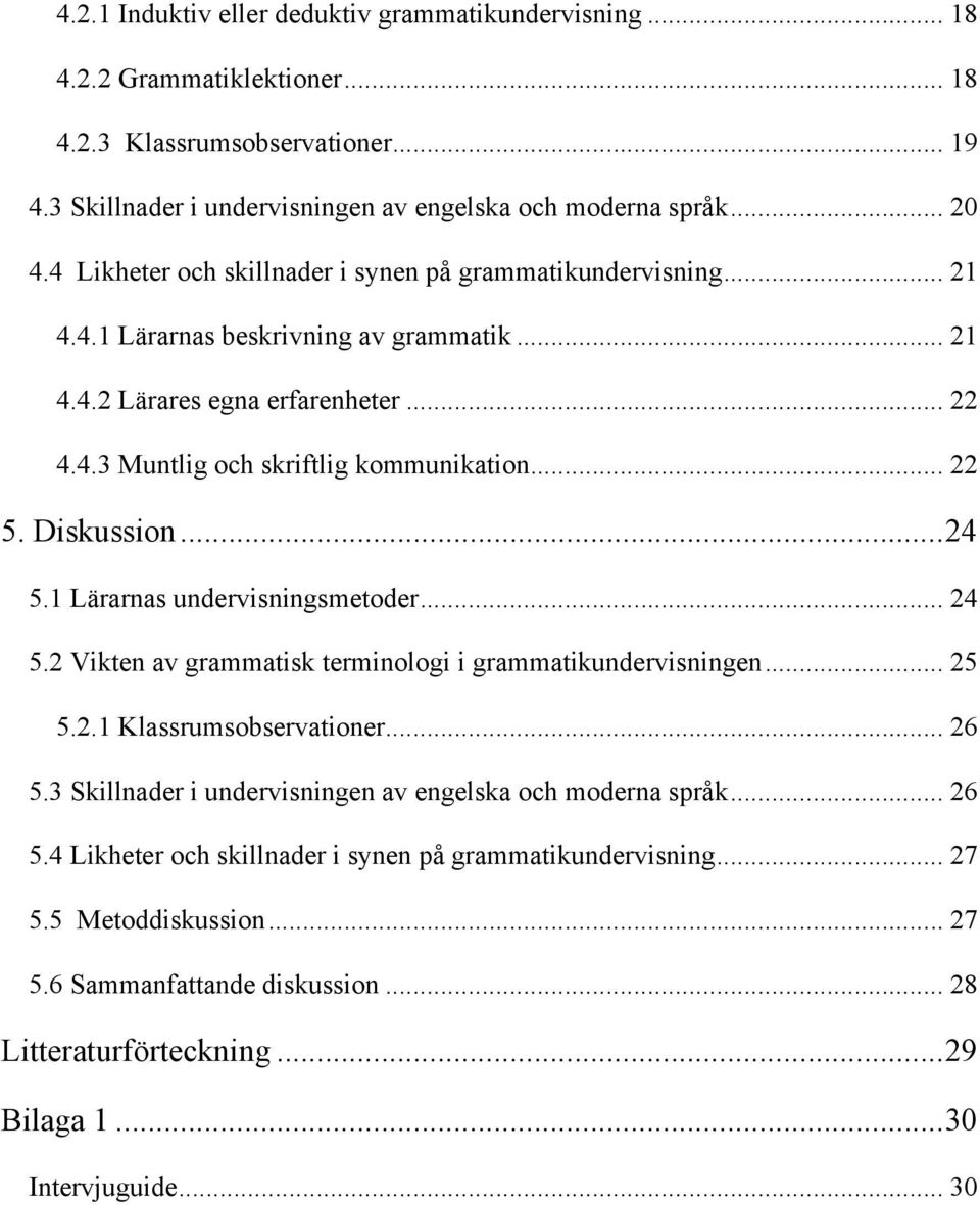 Diskussion... 24 5.1 Lärarnas undervisningsmetoder... 24 5.2 Vikten av grammatisk terminologi i grammatikundervisningen... 25 5.2.1 Klassrumsobservationer... 26 5.