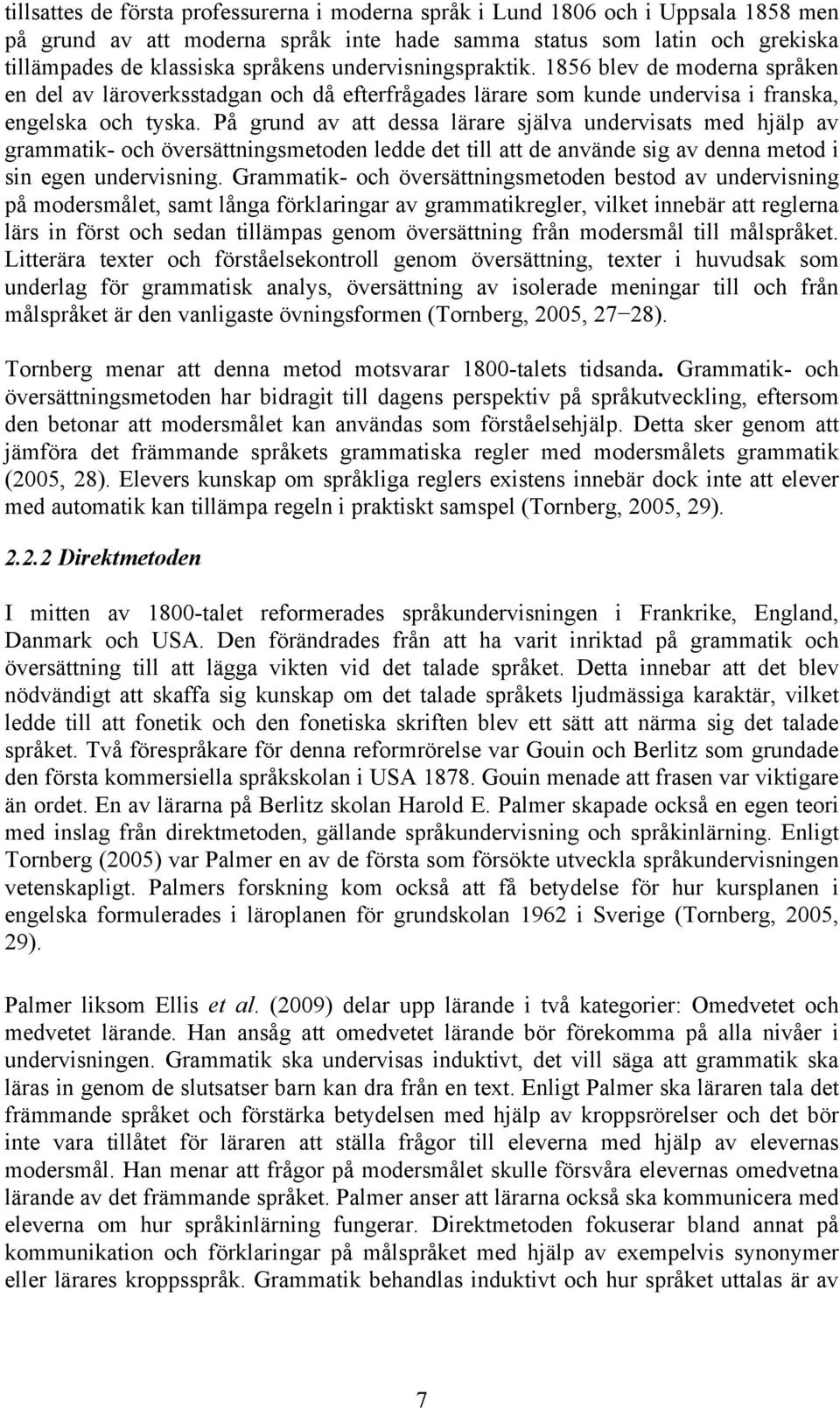 På grund av att dessa lärare själva undervisats med hjälp av grammatik- och översättningsmetoden ledde det till att de använde sig av denna metod i sin egen undervisning.