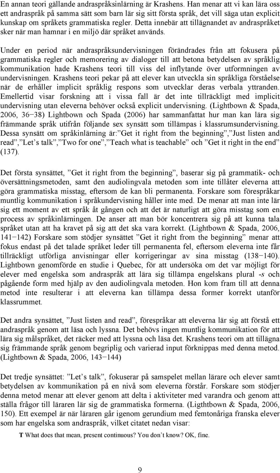 Detta innebär att tillägnandet av andraspråket sker när man hamnar i en miljö där språket används.
