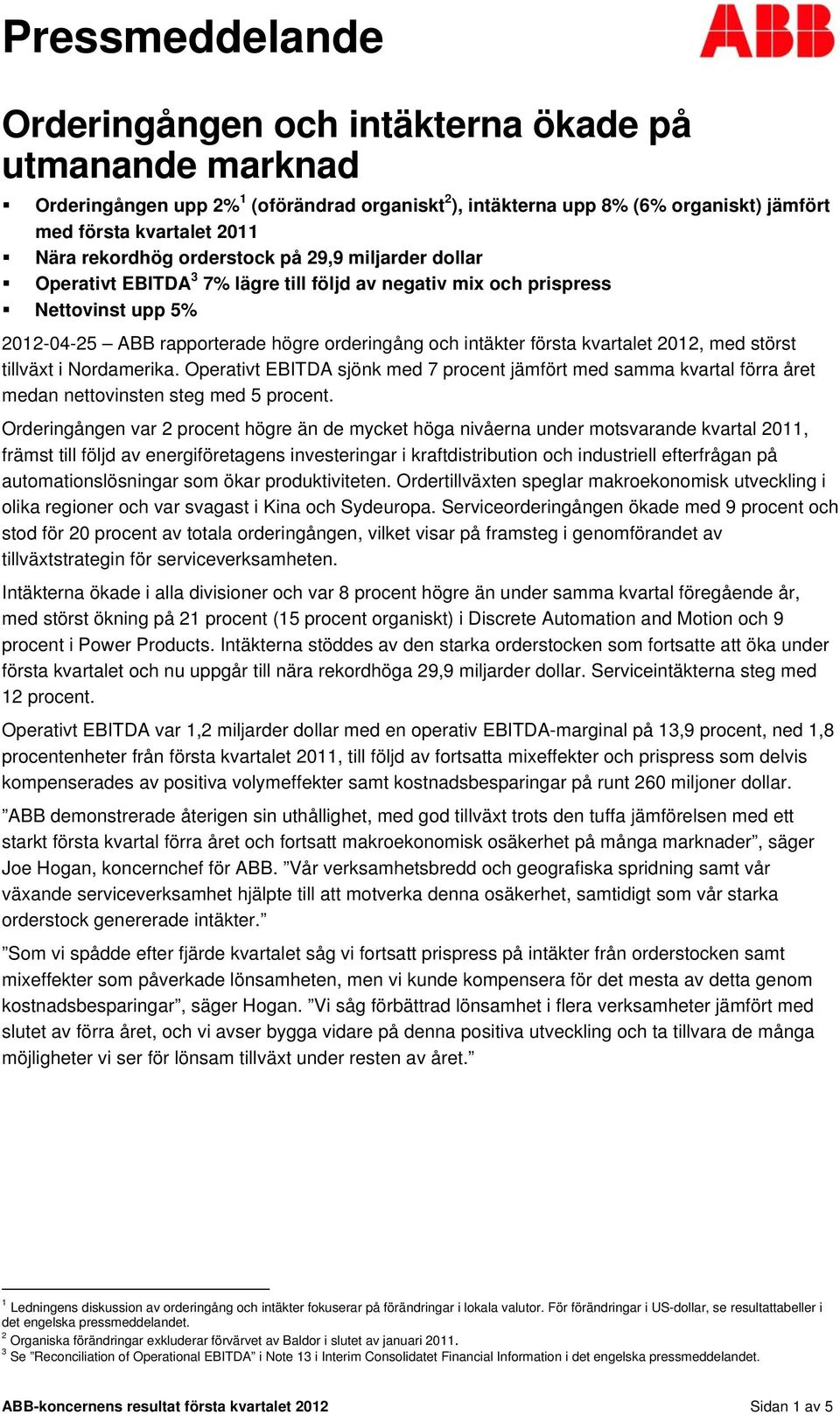 störst tillväxt i Nordamerika. Operativt EBITDA sjönk med 7 procent jämfört med samma kvartal förra året medan nettovinsten steg med 5 procent.