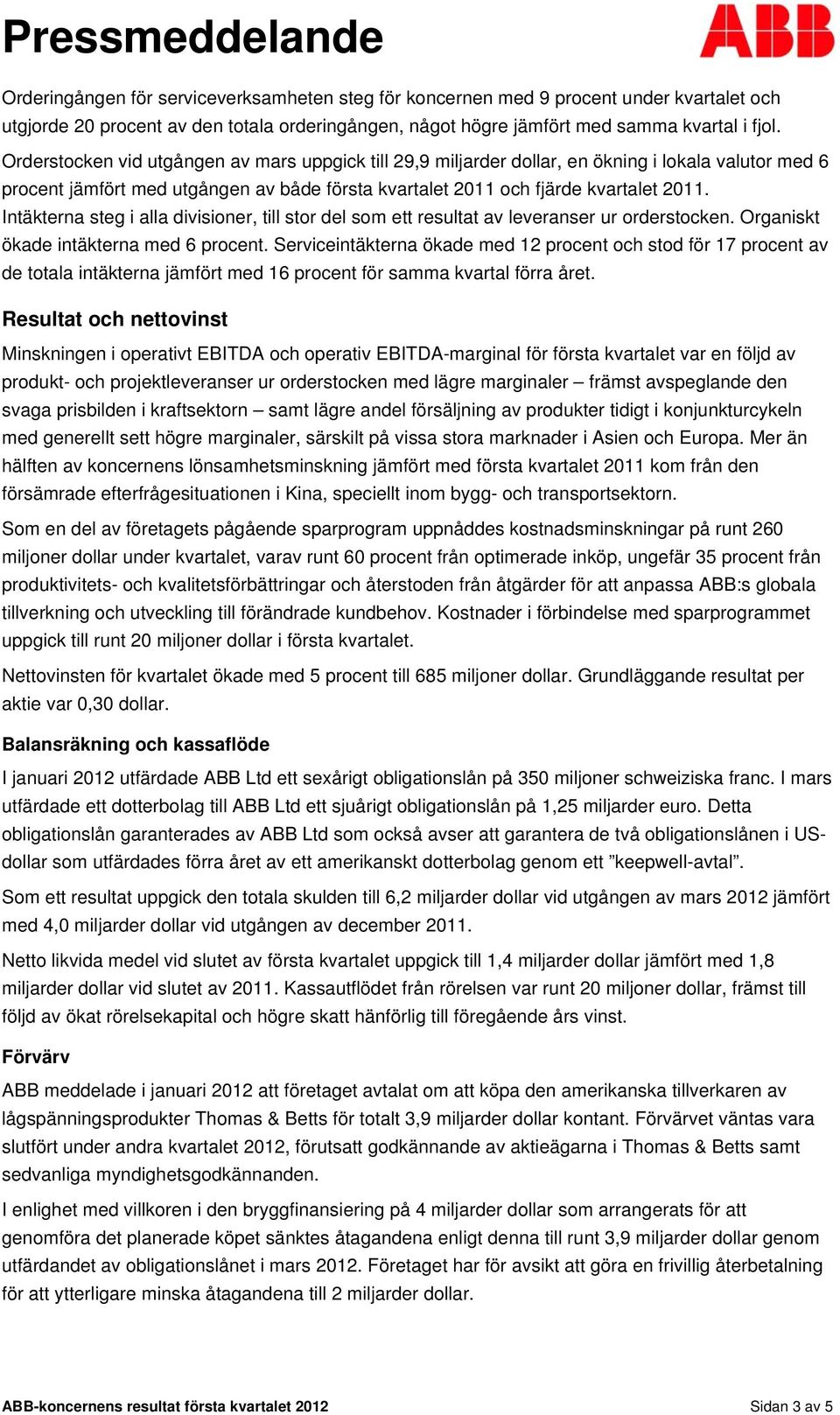 Intäkterna steg i alla divisioner, till stor del som ett resultat av leveranser ur orderstocken. Organiskt ökade intäkterna med 6 procent.