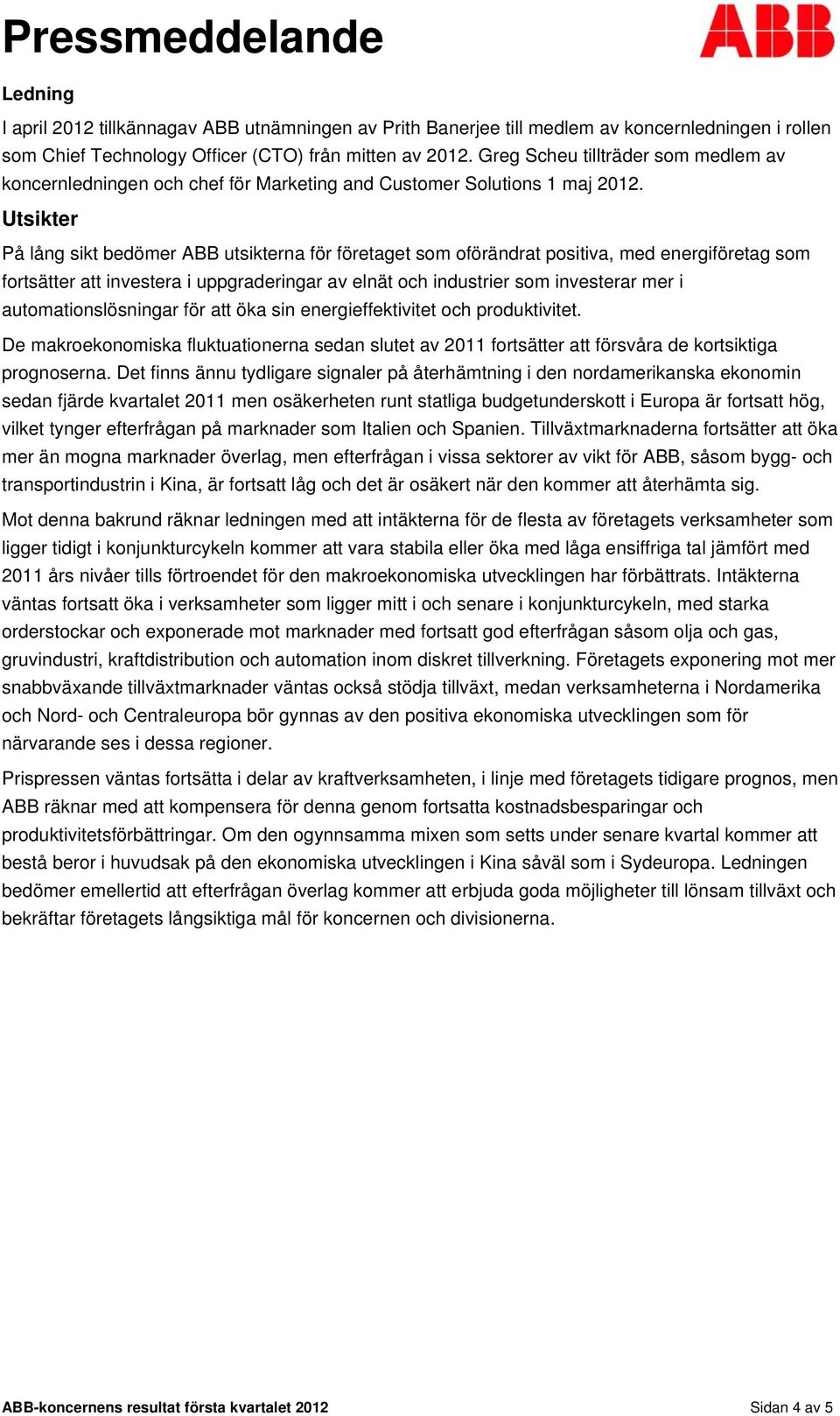 Utsikter På lång sikt bedömer ABB utsikterna för företaget som oförändrat positiva, med energiföretag som fortsätter att investera i uppgraderingar av elnät och industrier som investerar mer i