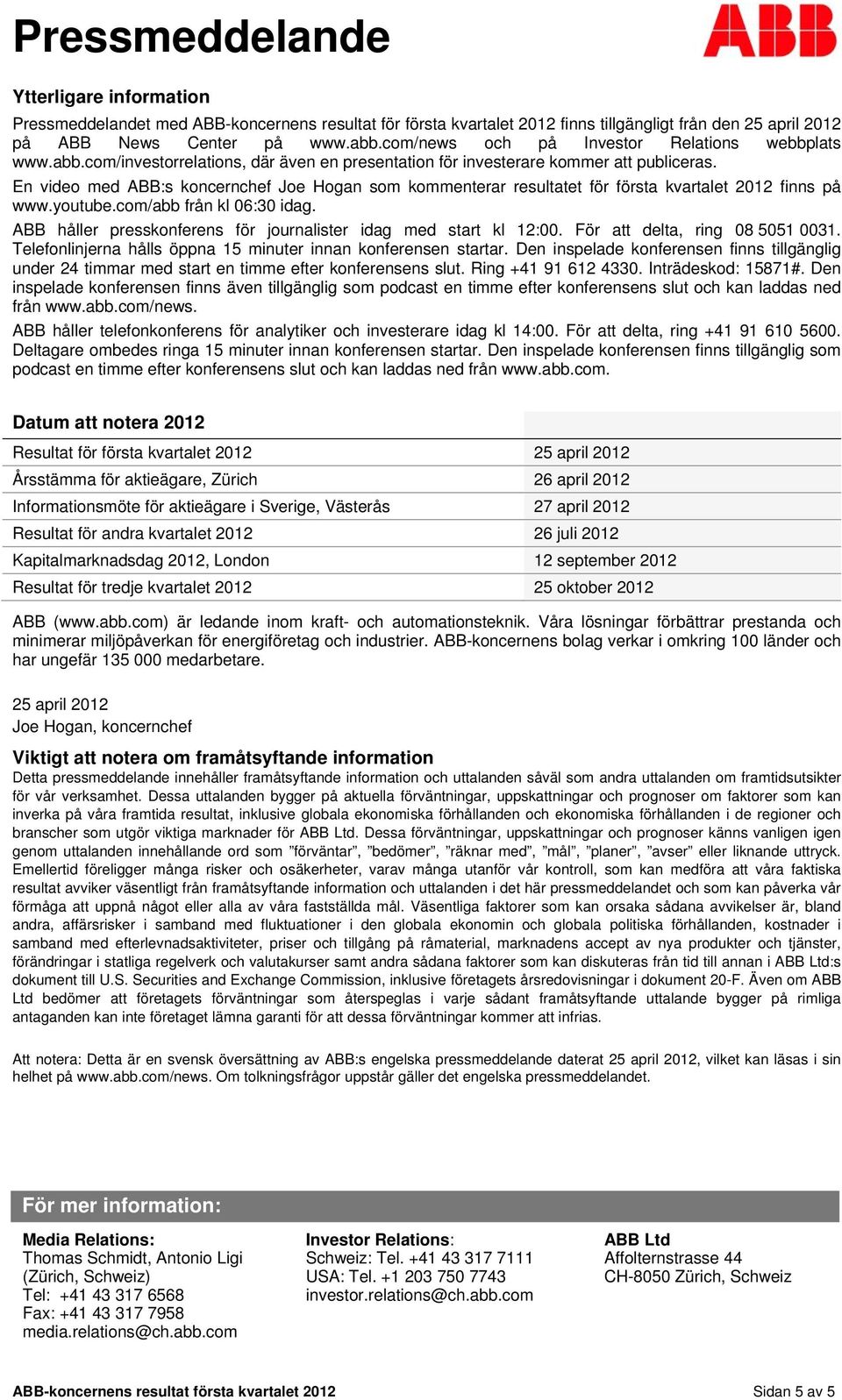 En video med ABB:s koncernchef Joe Hogan som kommenterar resultatet för första kvartalet 2012 finns på www.youtube.com/abb från kl 06:30 idag.