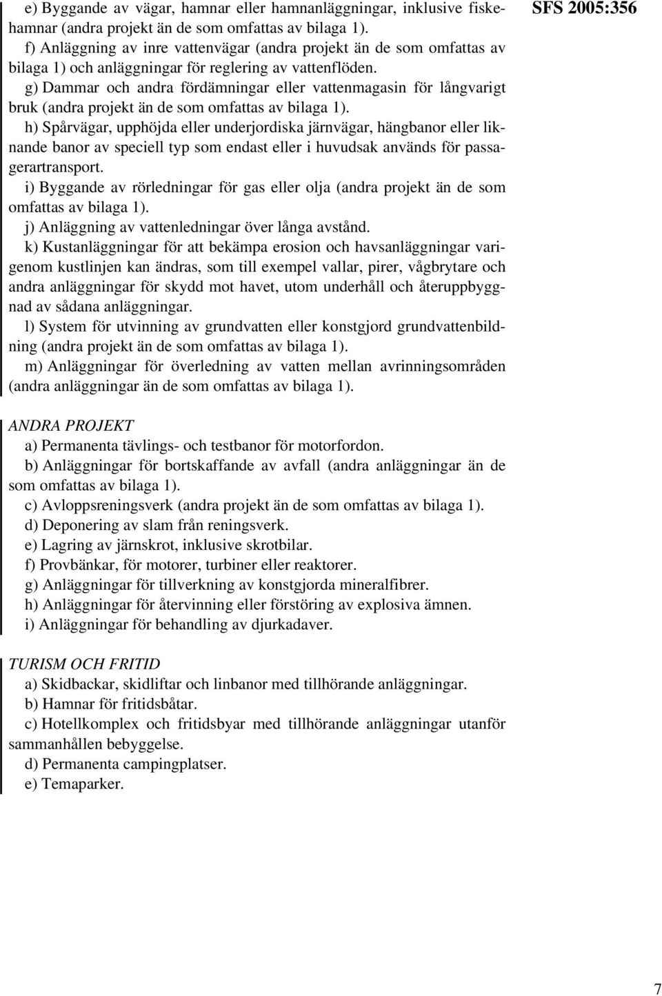 g) Dammar och andra fördämningar eller vattenmagasin för långvarigt bruk (andra projekt än de som omfattas av bilaga 1).