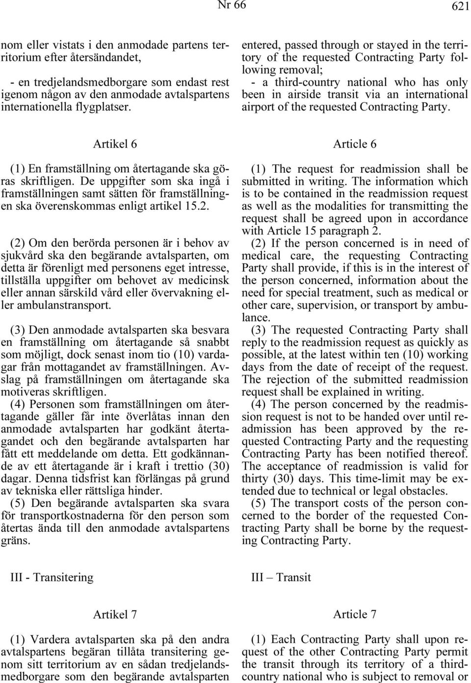 of the requested Contracting Party. Artikel 6 (1) En framställning om återtagande ska göras skriftligen.