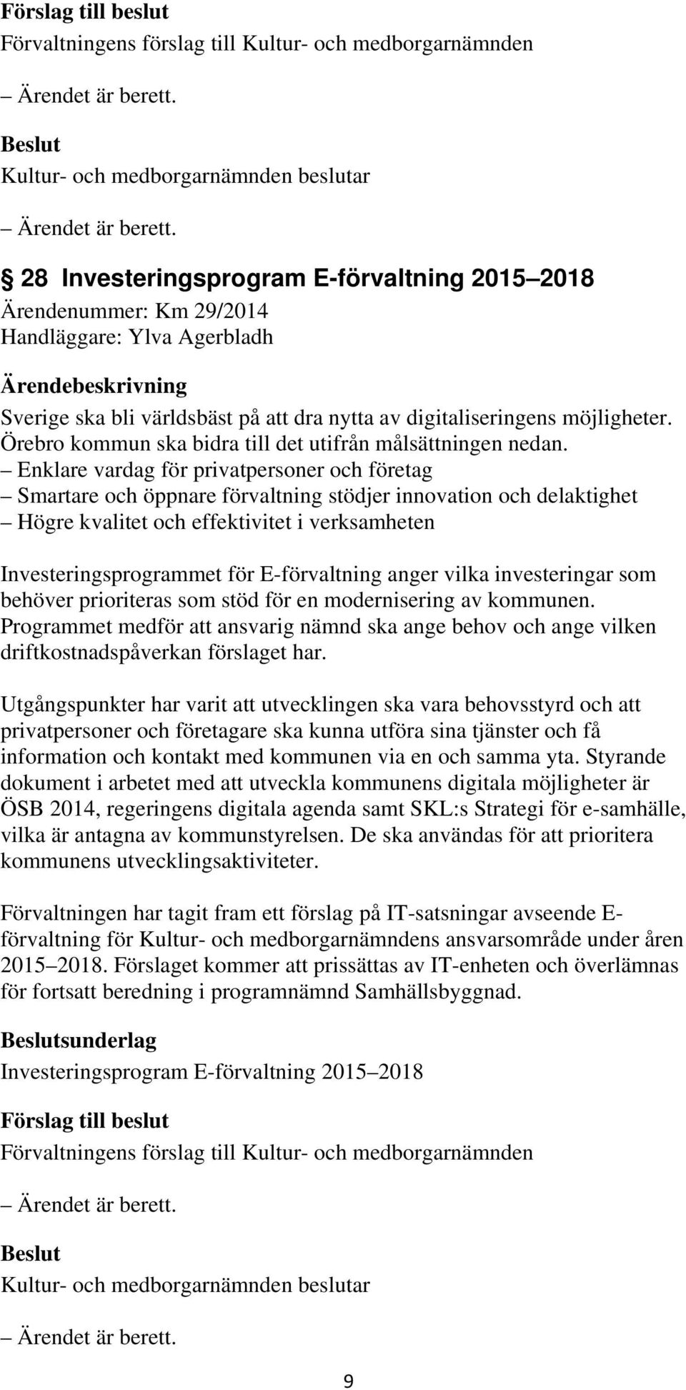 Enklare vardag för privatpersoner och företag Smartare och öppnare förvaltning stödjer innovation och delaktighet Högre kvalitet och effektivitet i verksamheten Investeringsprogrammet för