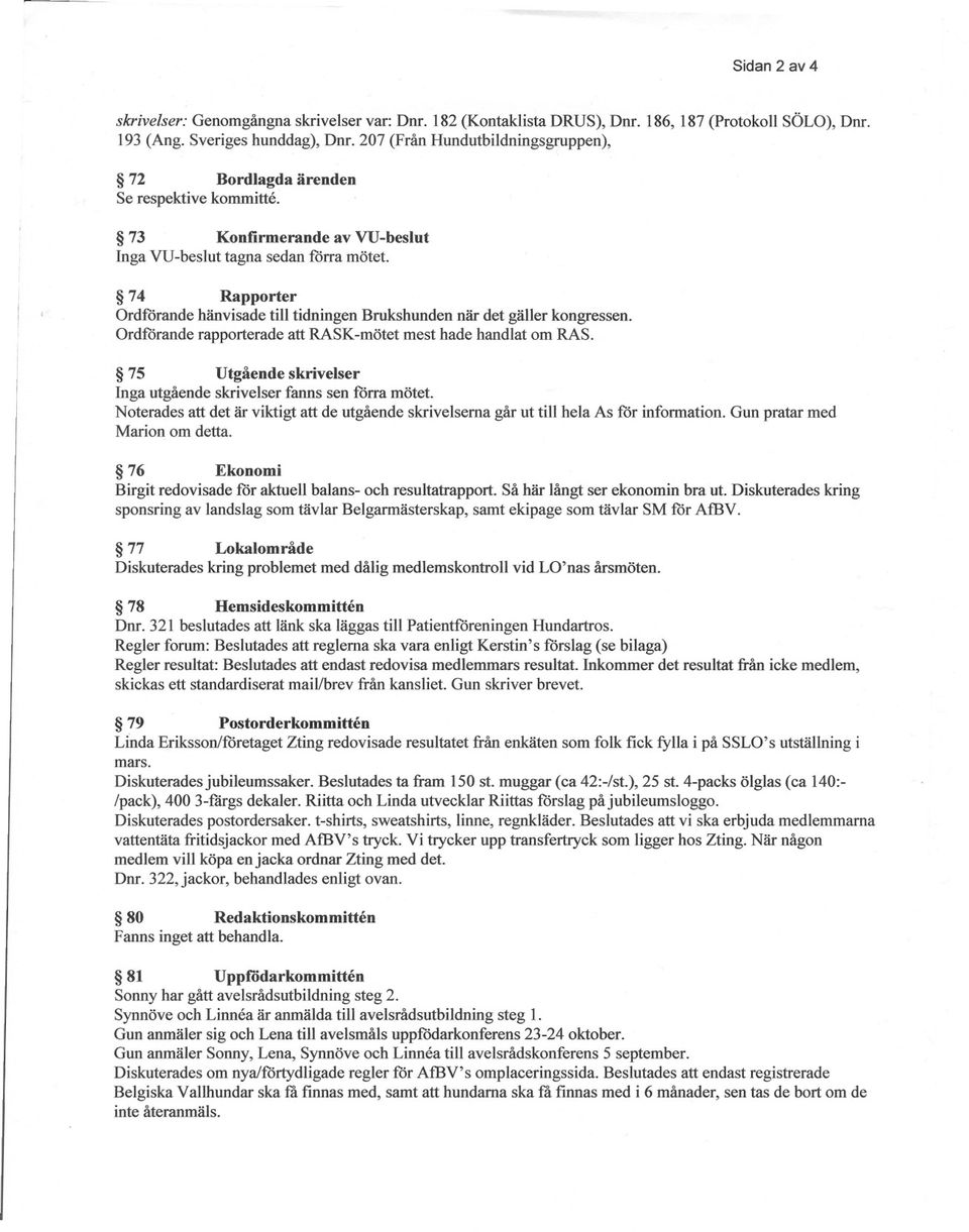 74 Rapporter Ordförande hänvisade till tidningen Brukshunden när det gäller kongressen. Ordförande rapporterade att RASK-mötet mest hade handlat om RAS.