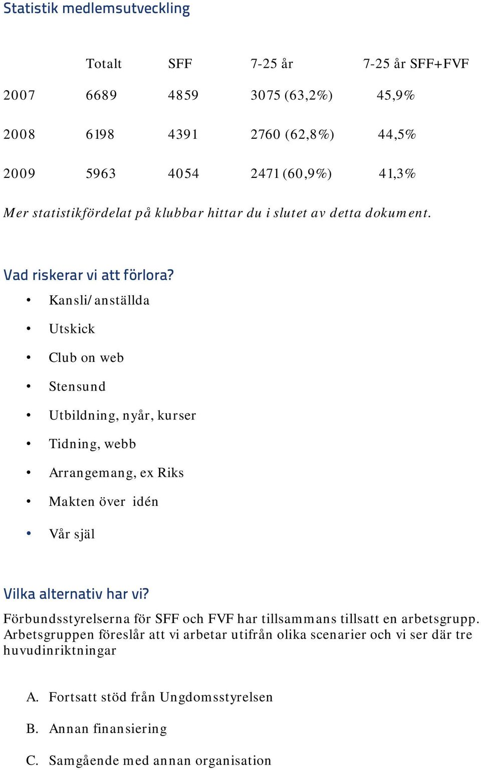 Kansli/anställda Utskick Club on web Stensund Utbildning, nyår, kurser Tidning, webb Arrangemang, ex Riks Makten över idén Vår själ Vilka alternativ har vi?